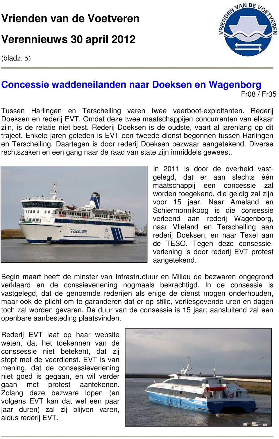 Enkele jaren geleden is EVT een tweede dienst begonnen tussen Harlingen en Terschelling. Daartegen is door rederij Doeksen bezwaar aangetekend.