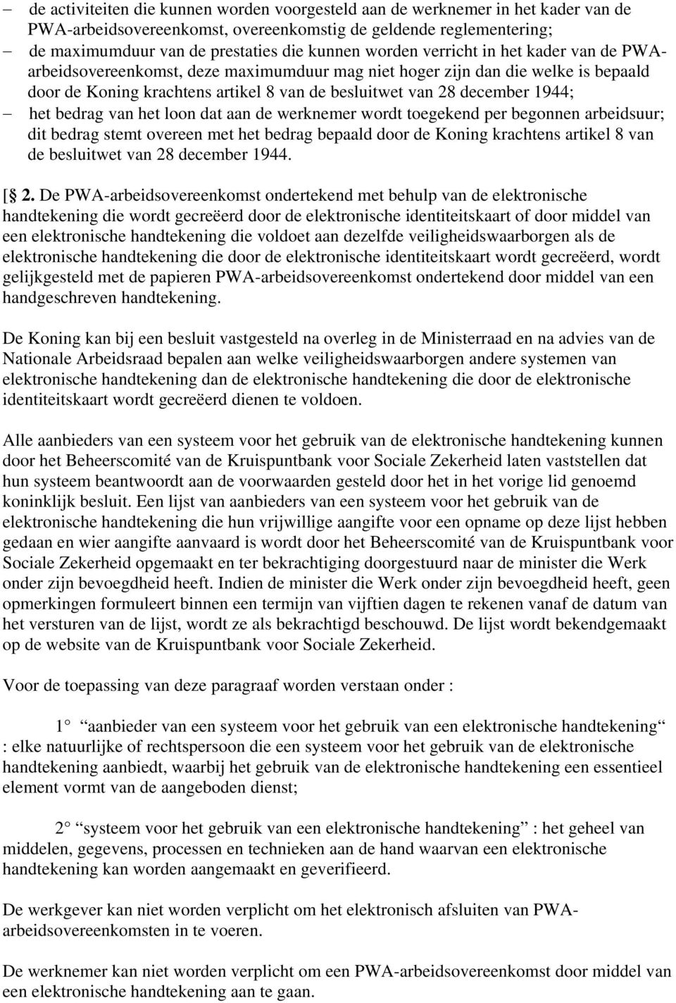 het bedrag van het loon dat aan de werknemer wordt toegekend per begonnen arbeidsuur; dit bedrag stemt overeen met het bedrag bepaald door de Koning krachtens artikel 8 van de besluitwet van 28