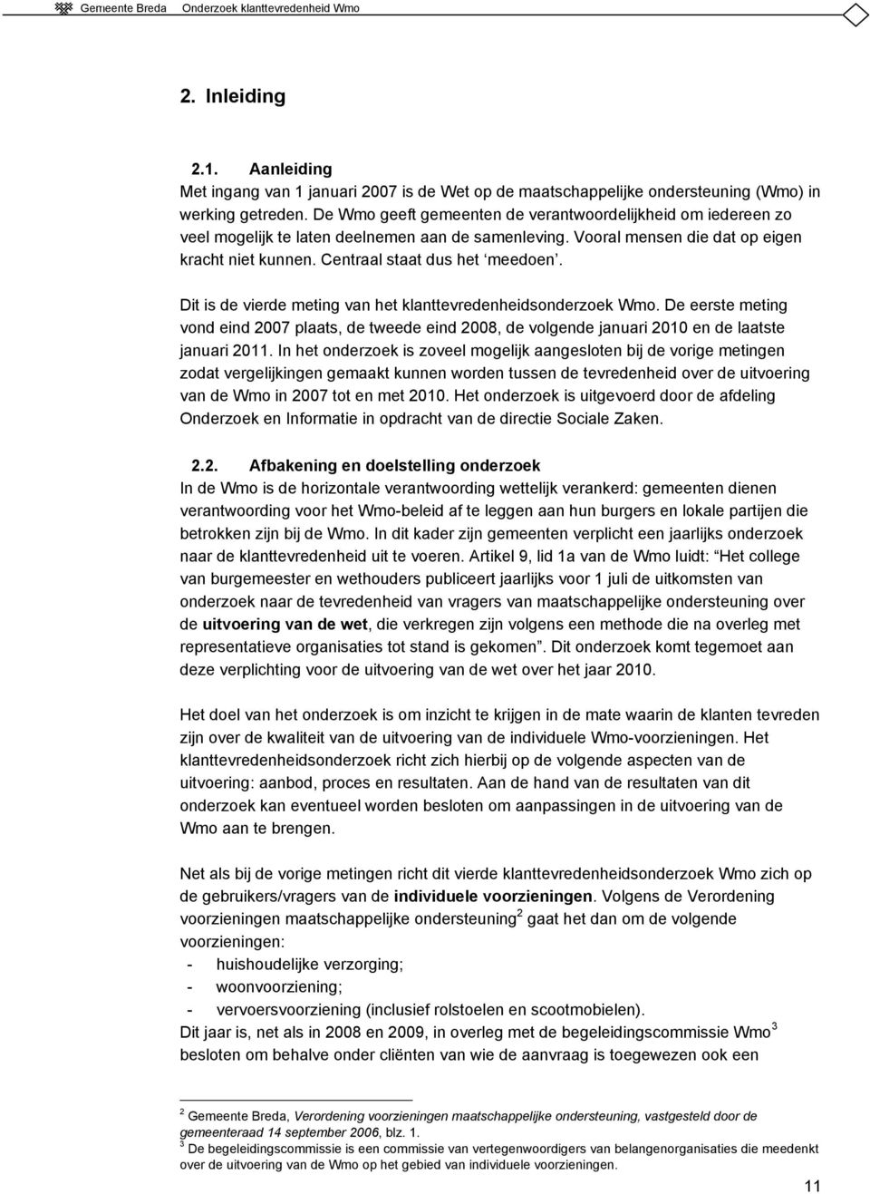 Dit is de vierde meting van het klanttevredenheidsonderzoek Wmo. De eerste meting vond eind 2007 plaats, de tweede eind 2008, de volgende januari 2010 en de laatste januari 2011.