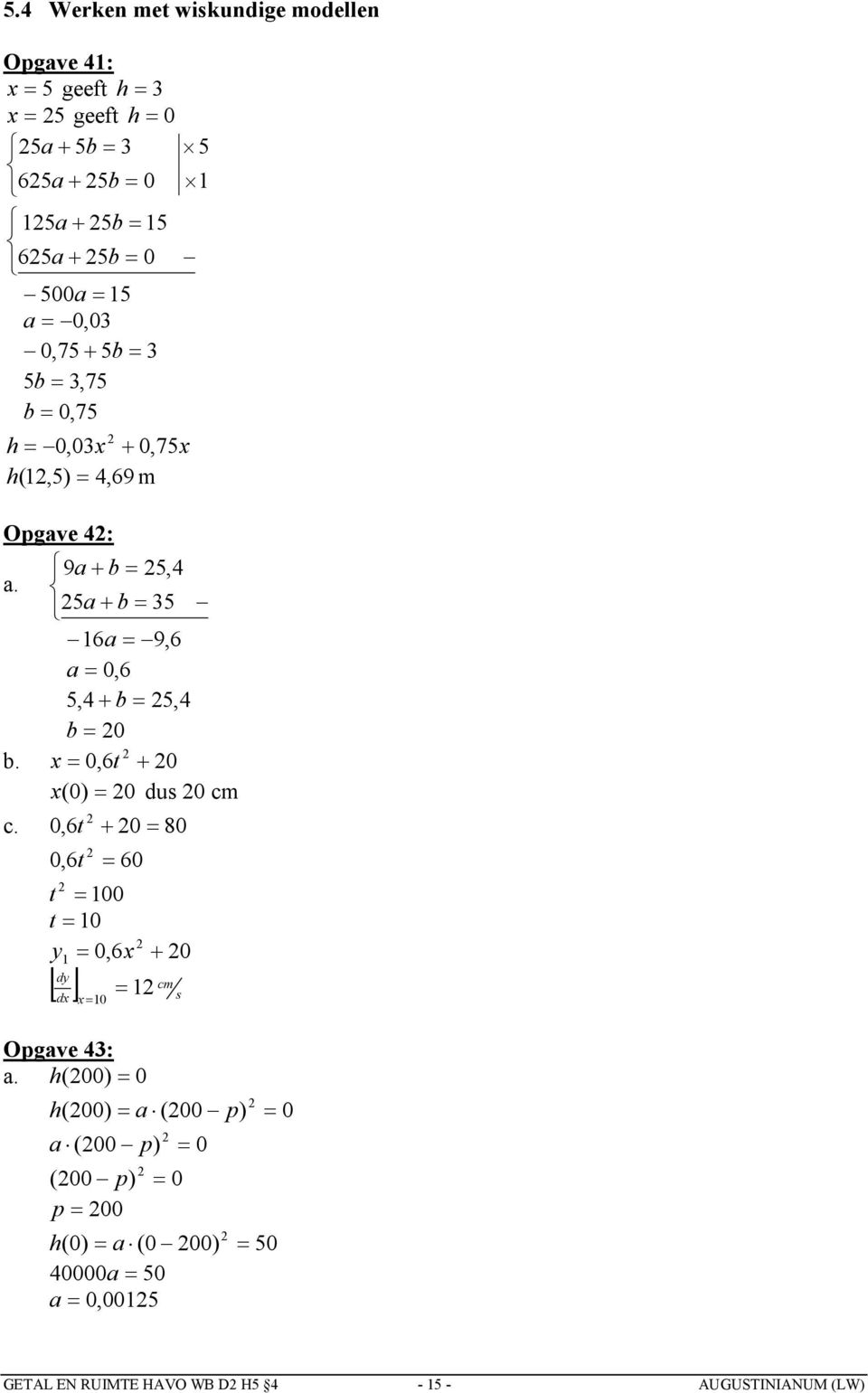 0,6t 0 ( 0) 0 dus 0 cm c. 0,6t 0 80 0,6t 60 t 00 t 0 y 0,6 0 dy cm d 0 s Opgave 4: a.