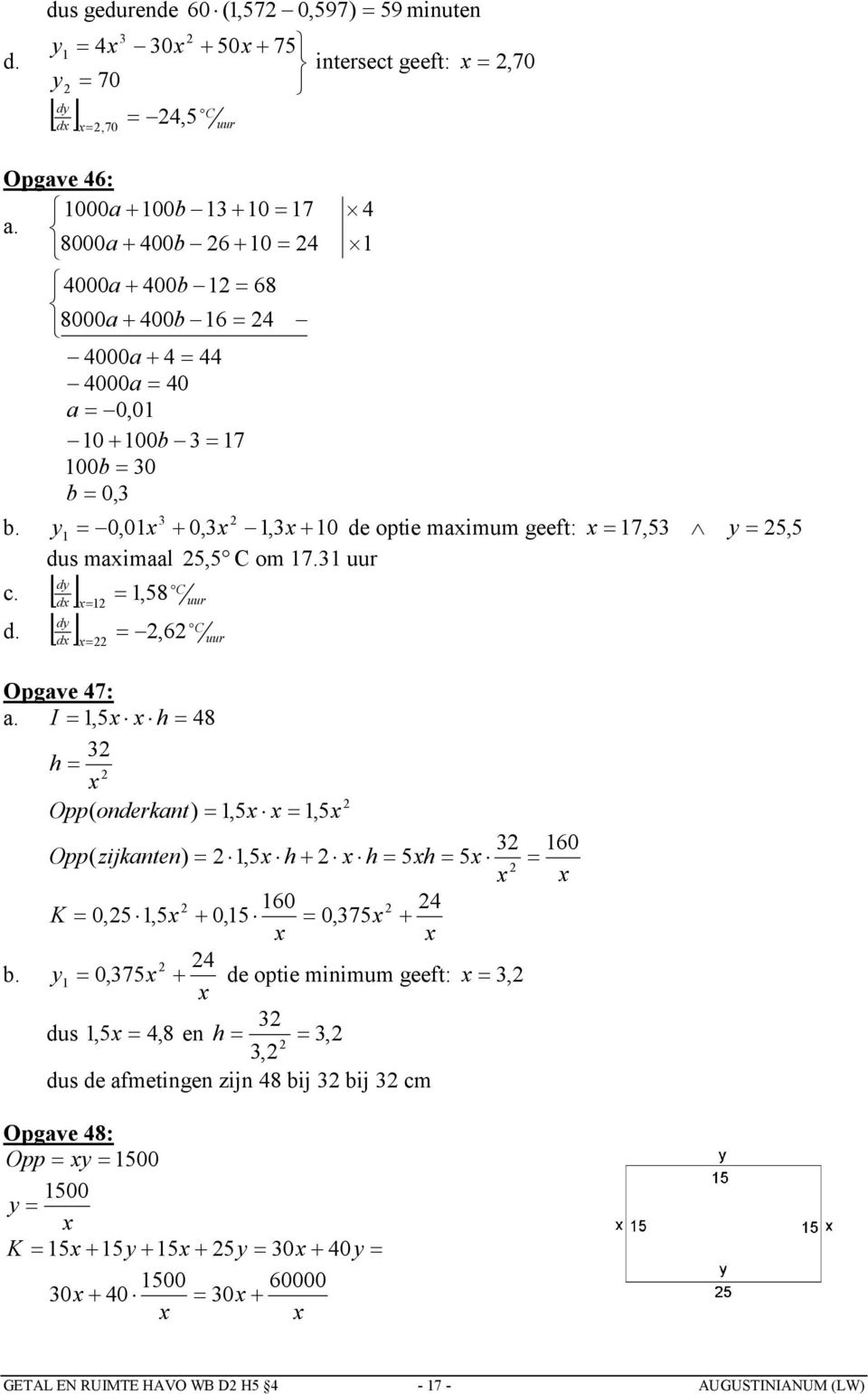 y 0,0 0,, 0 de optie maimum geeft: 7,5 y 5, 5 dus maimaal 5,5 C om 7. uur, 58 dy c. C uur d dy d, 6 d. C uur Opgave 47: a.