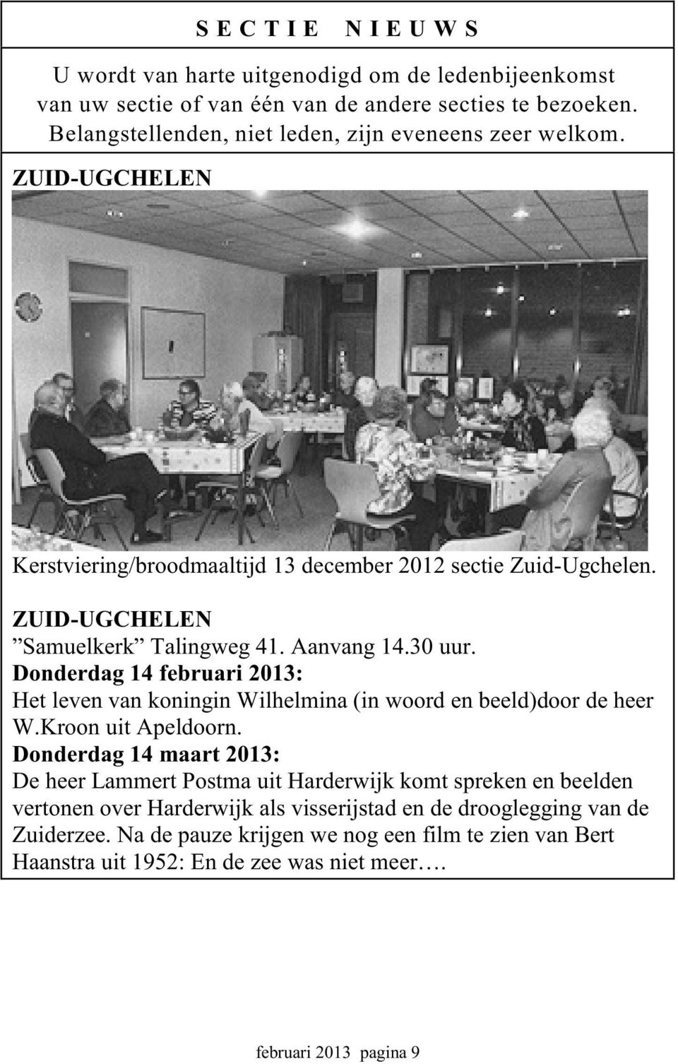 Aanvang 14.30 uur. Donderdag 14 februari 2013: Het leven van koningin Wilhelmina (in woord en beeld)door de heer W.Kroon uit Apeldoorn.