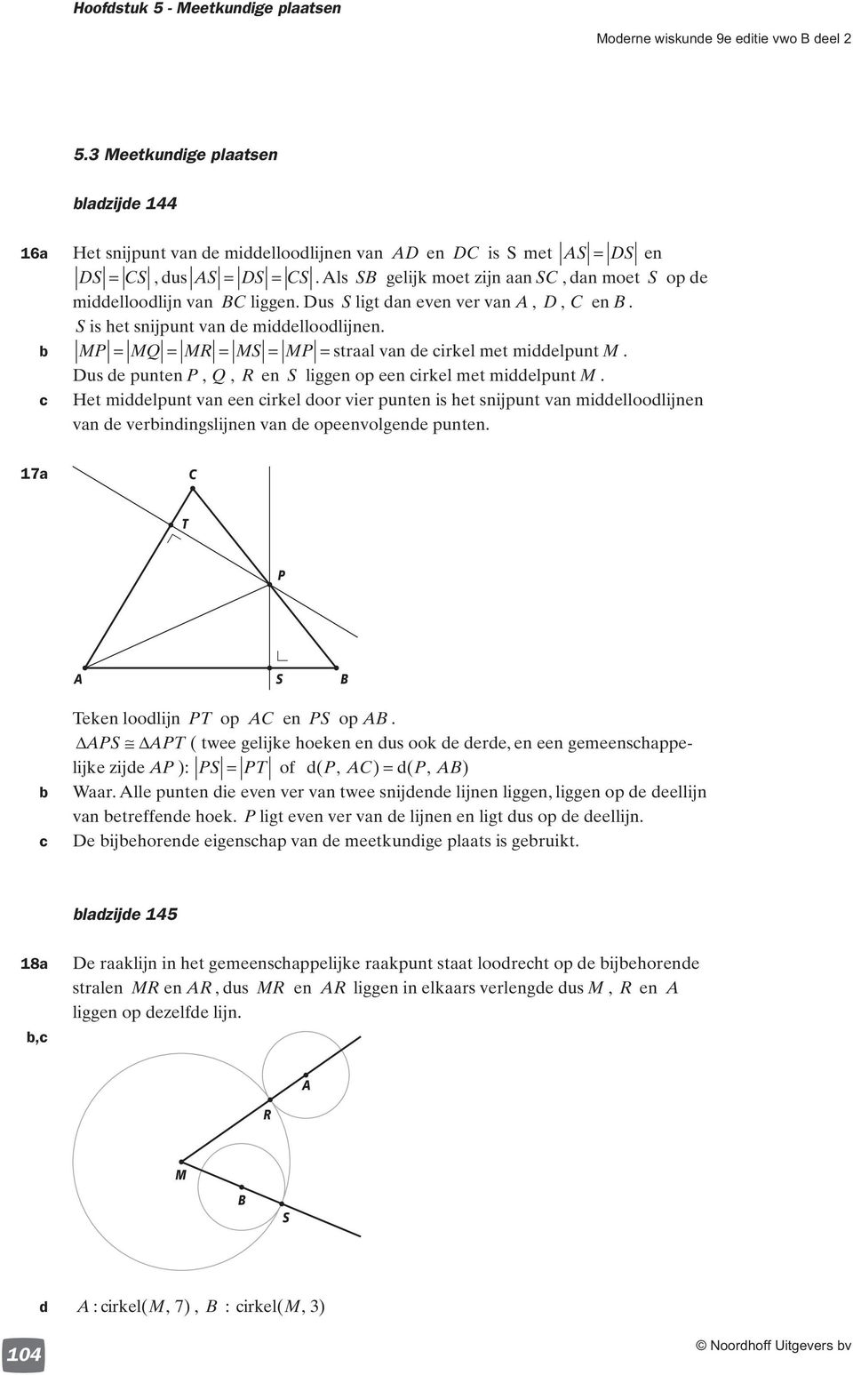 Dus de punten, Q, R en liggen op een cirkel met middelpunt. c Het middelpunt van een cirkel door vier punten is het snijpunt van middelloodlijnen van de verindingslijnen van de opeenvolgende punten.