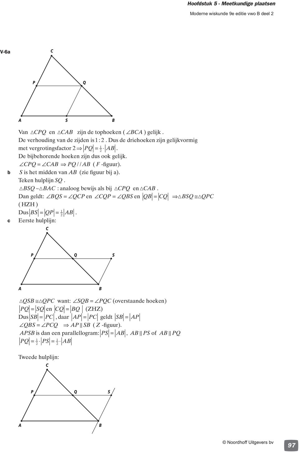 is het midden van (zie figuur ij a). Teken hulplijn Q. Q ~ : analoog ewijs als ij Q en. Dan geldt: Q Q en Q Q en Q Q Q Q ( HZH ) Dus Q 1.