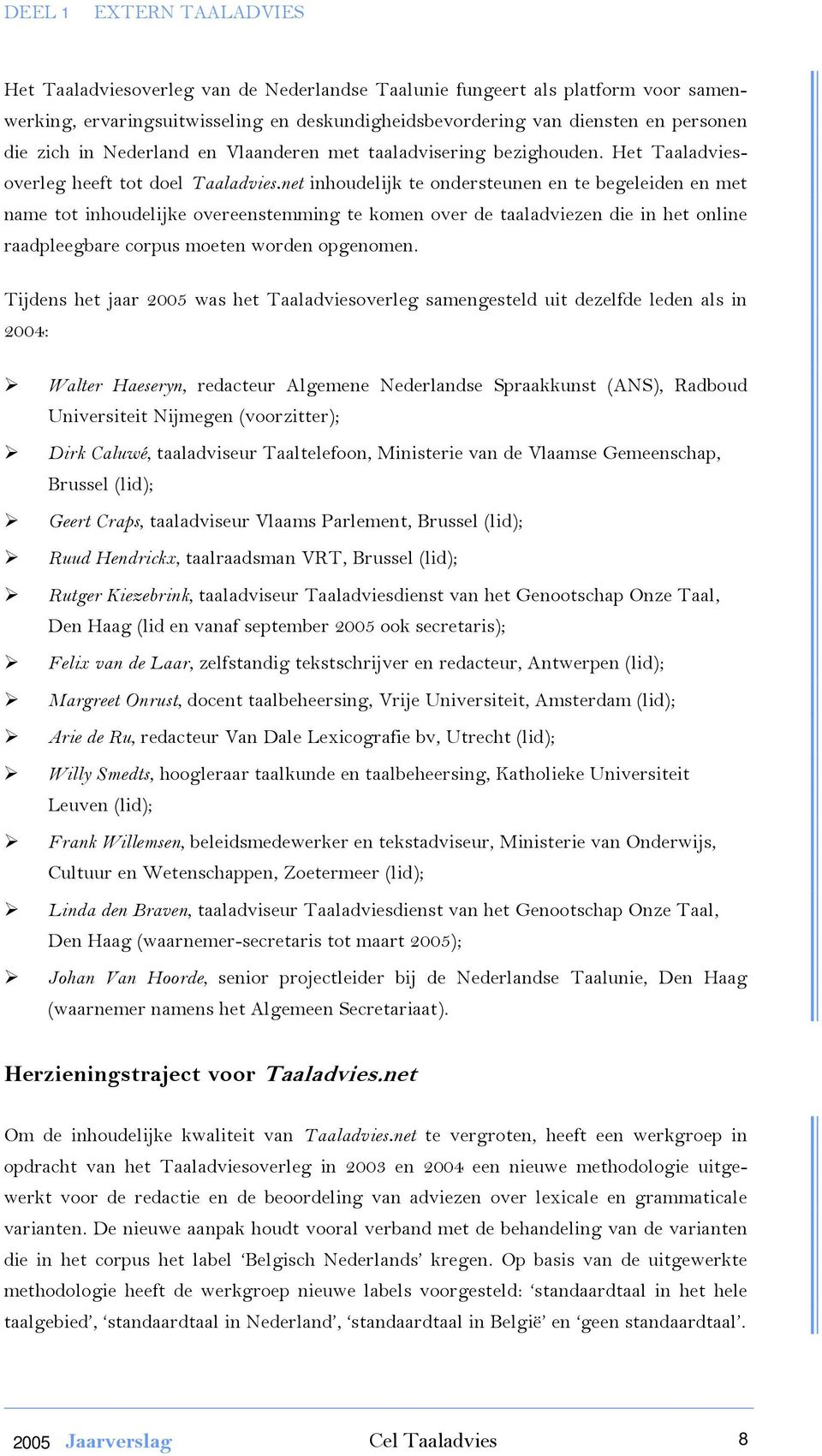 net inhoudelijk te ondersteunen en te begeleiden en met name tot inhoudelijke overeenstemming te komen over de taaladviezen die in het online raadpleegbare corpus moeten worden opgenomen.