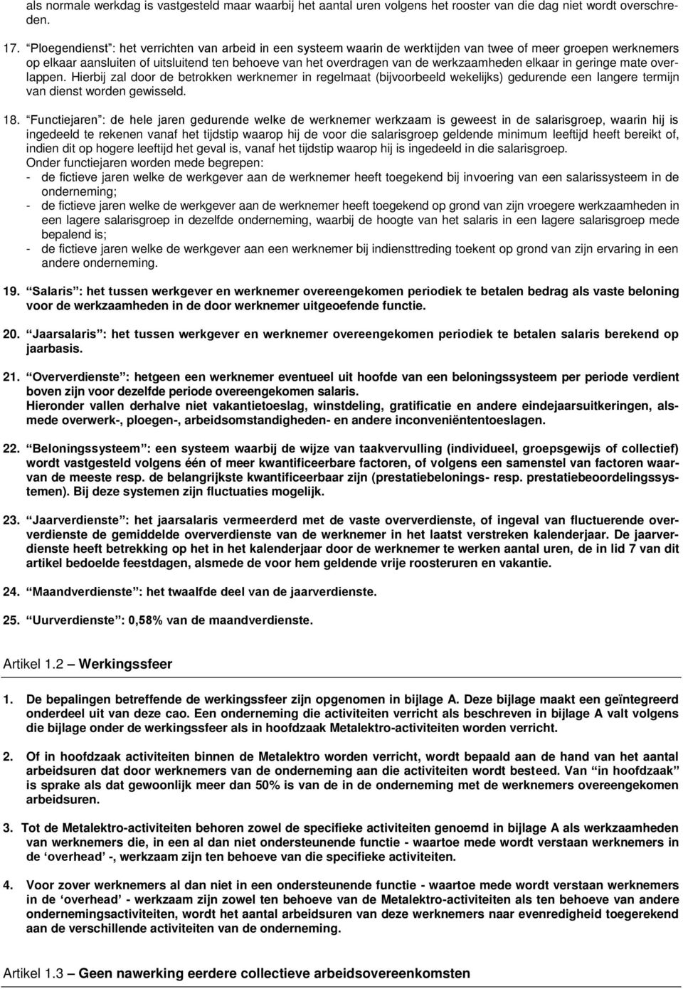 werkzaamheden elkaar in geringe mate overlappen. Hierbij zal door de betrokken werknemer in regelmaat (bijvoorbeeld wekelijks) gedurende een langere termijn van dienst worden gewisseld. 18.