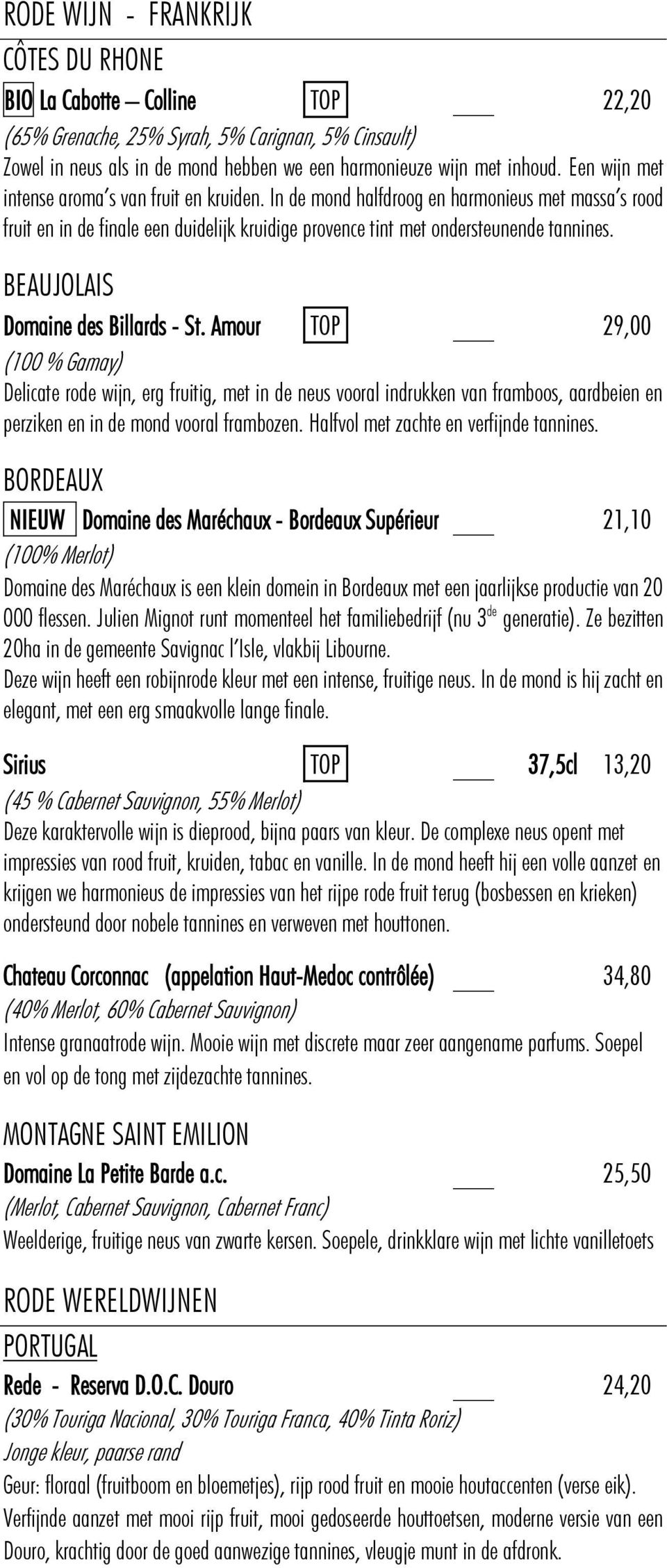 BEAUJOLAIS Domaine des Billards - St. Amour TOP 29,00 (100 % Gamay) Delicate rode wijn, erg fruitig, met in de neus vooral indrukken van framboos, aardbeien en perziken en in de mond vooral frambozen.