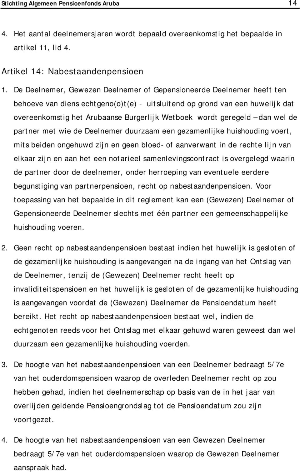 wordt geregeld dan wel de partner met wie de Deelnemer duurzaam een gezamenlijke huishouding voert, mits beiden ongehuwd zijn en geen bloed- of aanverwant in de rechte lijn van elkaar zijn en aan het