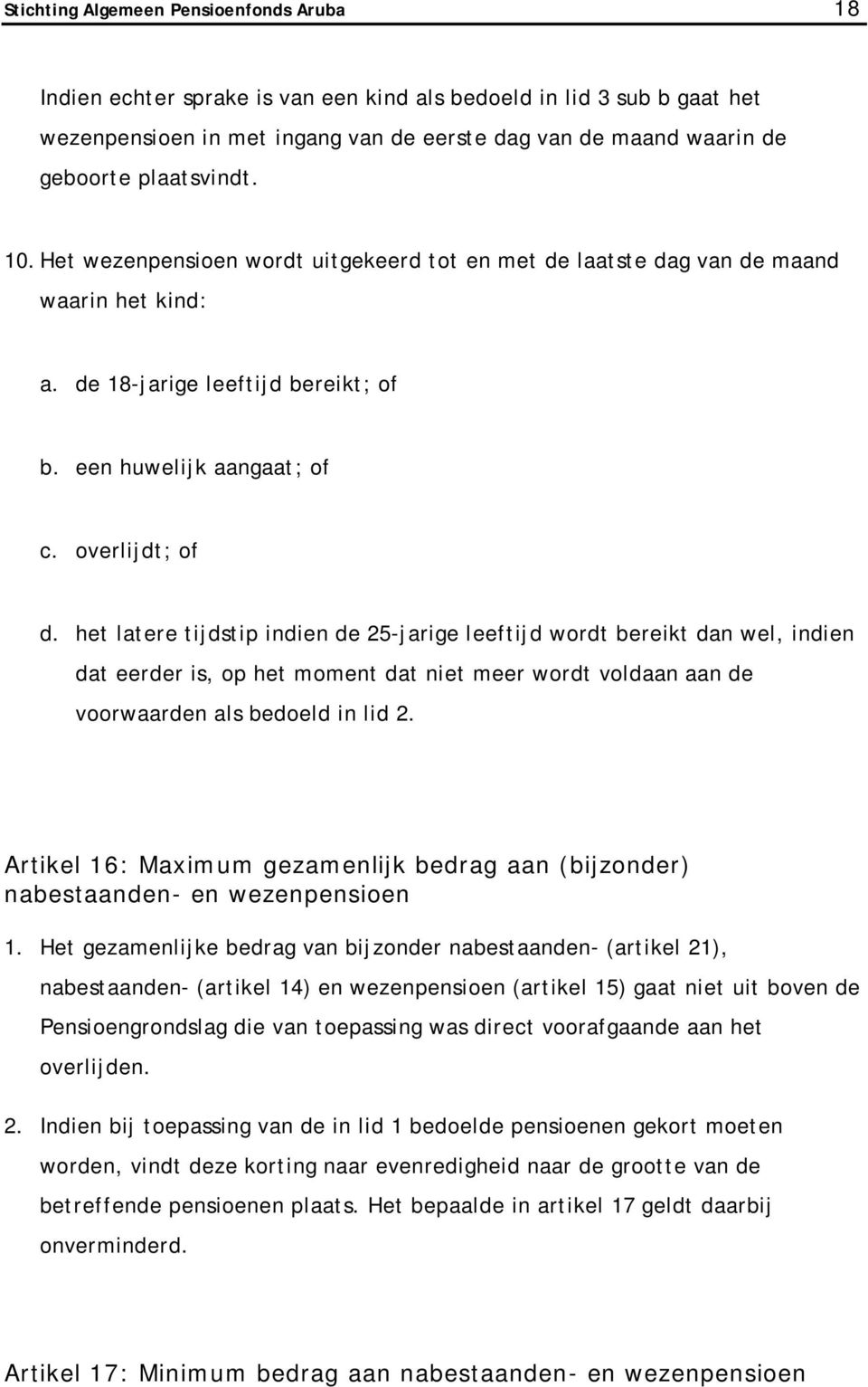 het latere tijdstip indien de 25-jarige leeftijd wordt bereikt dan wel, indien dat eerder is, op het moment dat niet meer wordt voldaan aan de voorwaarden als bedoeld in lid 2.