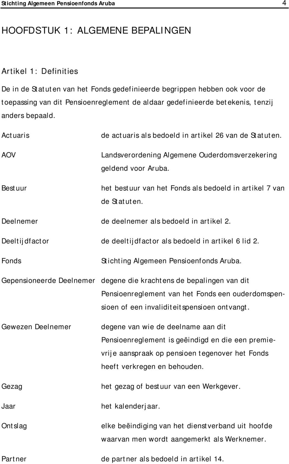 Landsverordening Algemene Ouderdomsverzekering geldend voor Aruba. het bestuur van het Fonds als bedoeld in artikel 7 van de Statuten. Deelnemer de deelnemer als bedoeld in artikel 2.