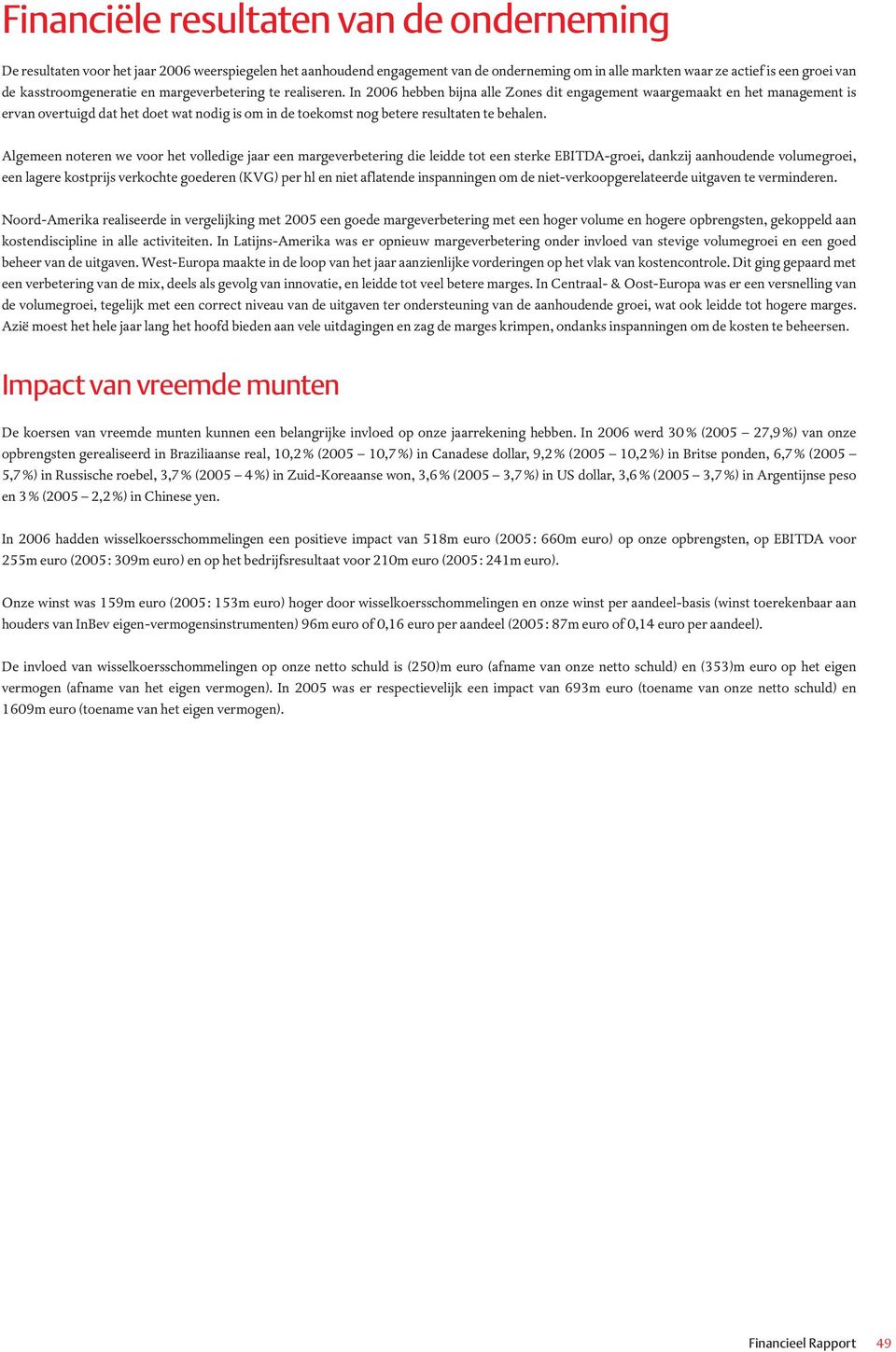 In 2006 hebben bijna alle Zones dit engagement waargemaakt en het management is ervan overtuigd dat het doet wat nodig is om in de toekomst nog betere resultaten te behalen.