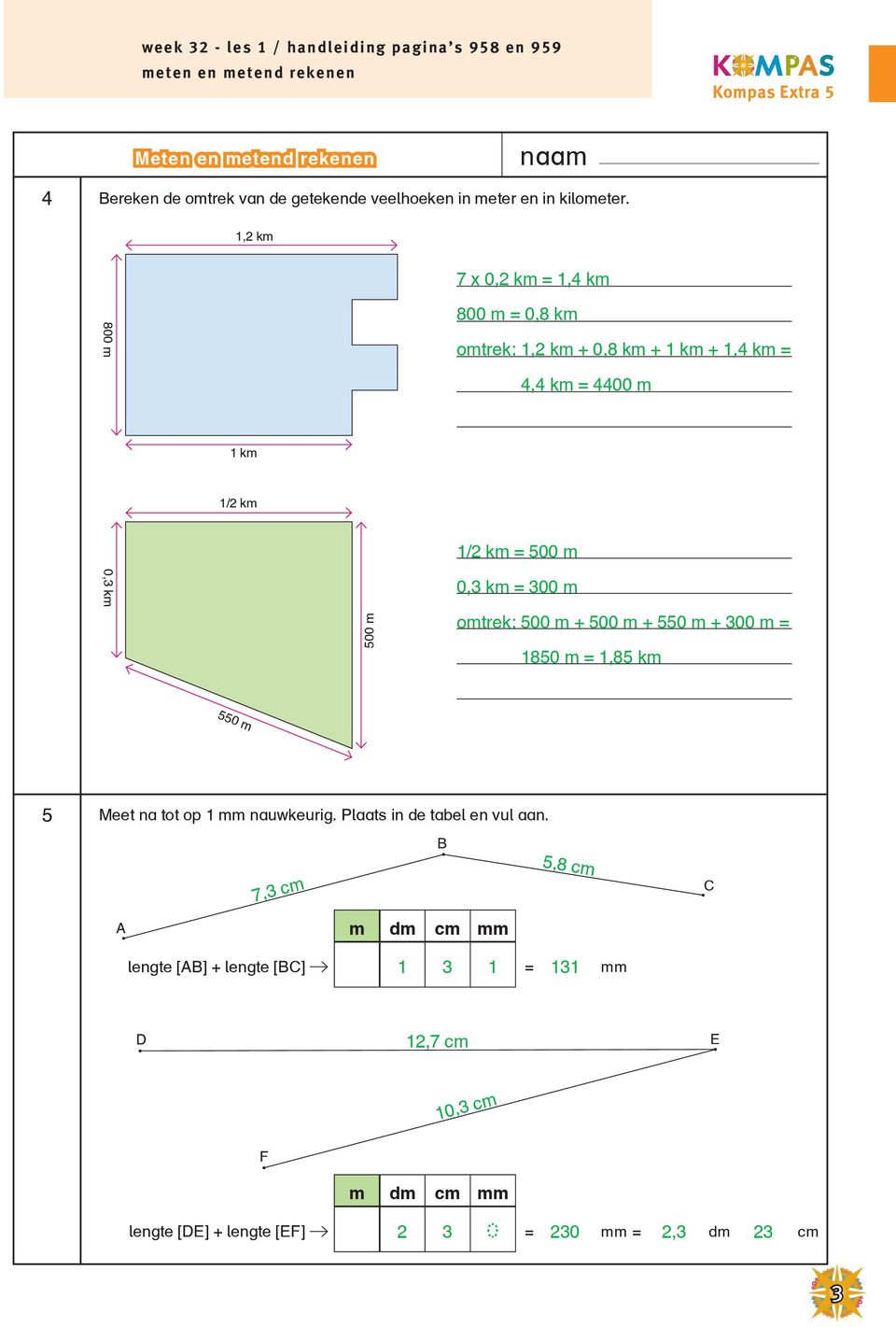 omtrek: 500 m + 500 m + 550 m + 300 m = 1850 m = 1,85 km 550 m 5 Meet na tot op 1 mm nauwkeurig Plaats in de tabel en vul aan 7,3 cm B 5,8 cm