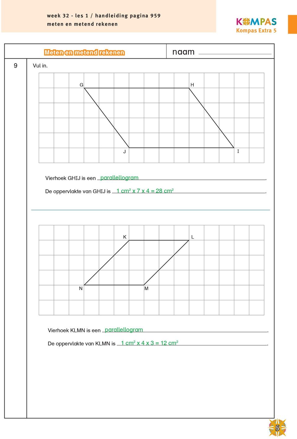 GHIJ is 2 x 7 x 4 = 28 cm 2 K L N M Vierhoek KLMN is een