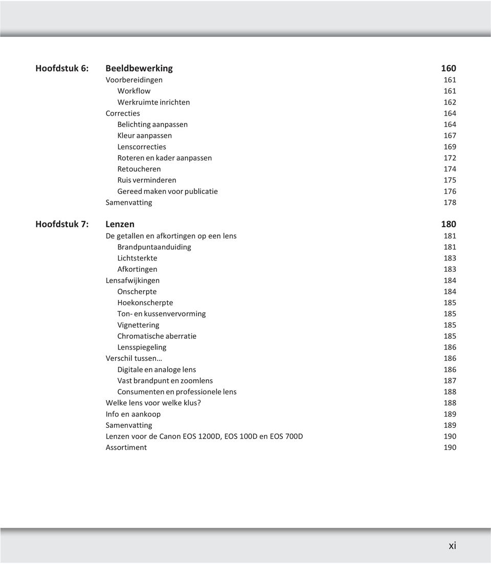 Afkortingen 183 Lensafwijkingen 184 Onscherpte 184 Hoekonscherpte 185 Ton- en kussenvervorming 185 Vignettering 185 Chromatische aberratie 185 Lensspiegeling 186 Verschil tussen 186 Digitale en