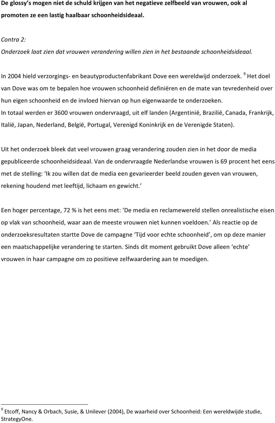 9 Het doel van Dove was om te bepalen hoe vrouwen schoonheid definiëren en de mate van tevredenheid over hun eigen schoonheid en de invloed hiervan op hun eigenwaarde te onderzoeken.