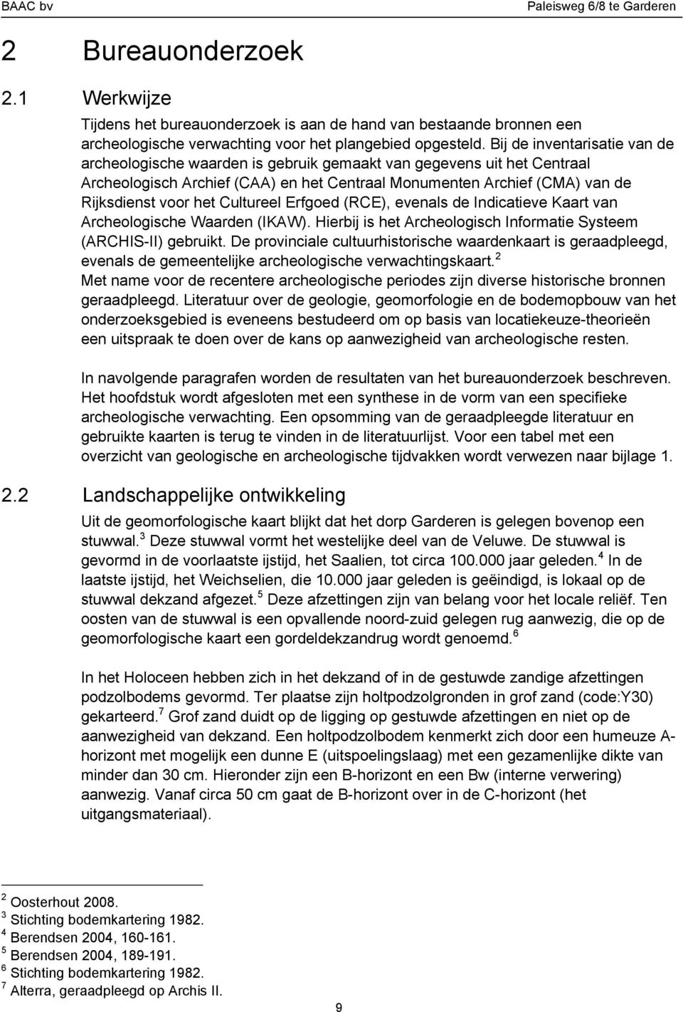 Cultureel Erfgoed (RCE), evenals de Indicatieve Kaart van Archeologische Waarden (IKAW). Hierbij is het Archeologisch Informatie Systeem (ARCHIS-II) gebruikt.