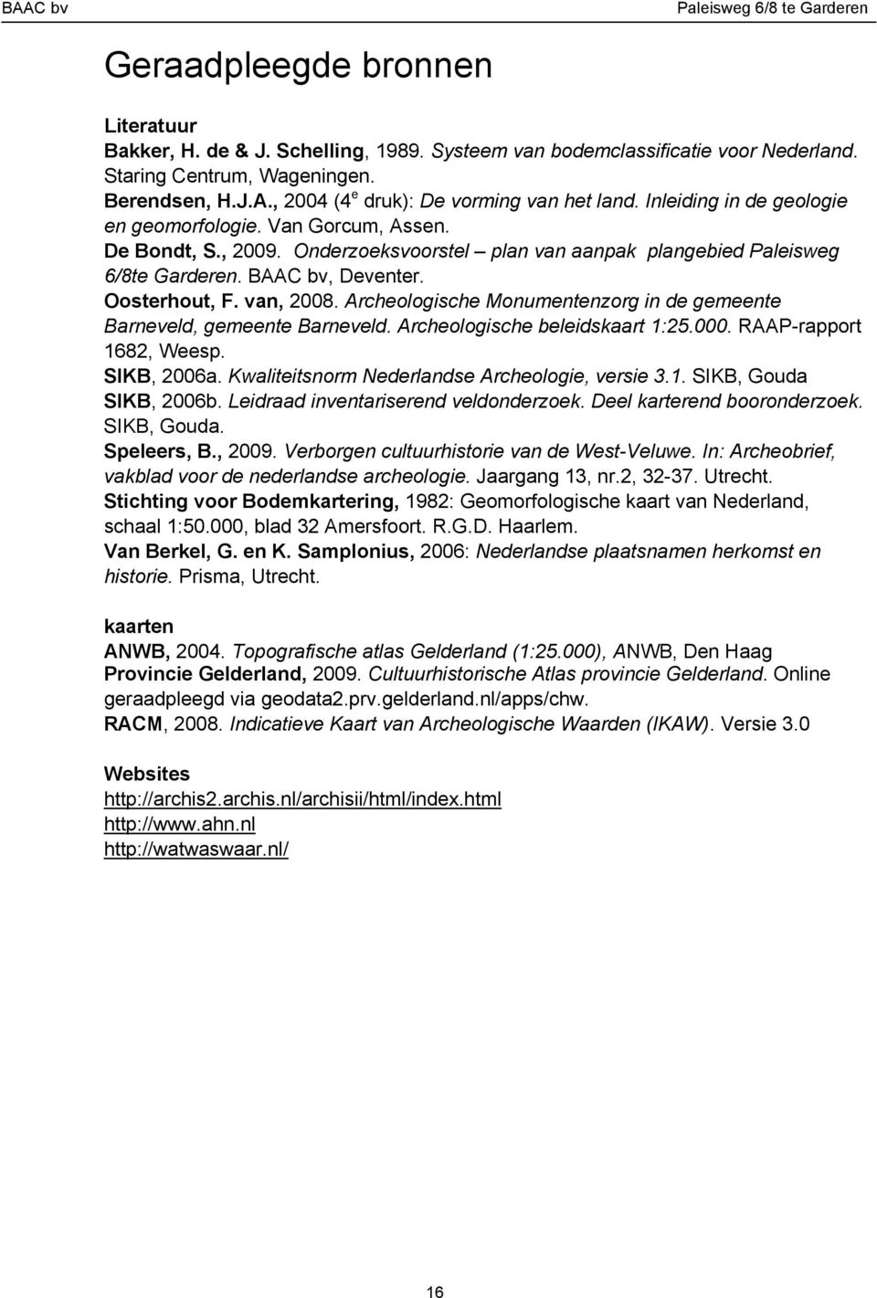 Archeologische Monumentenzorg in de gemeente Barneveld, gemeente Barneveld. Archeologische beleidskaart 1:25.000. RAAP-rapport 1682, Weesp. SIKB, 2006a.