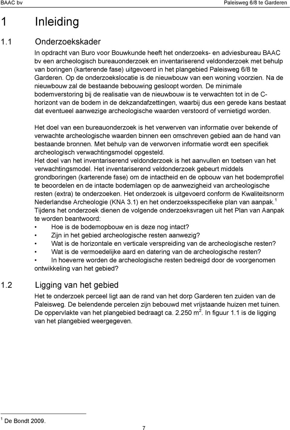 (karterende fase) uitgevoerd in het plangebied Paleisweg 6/8 te Garderen. Op de onderzoekslocatie is de nieuwbouw van een woning voorzien. Na de nieuwbouw zal de bestaande bebouwing gesloopt worden.