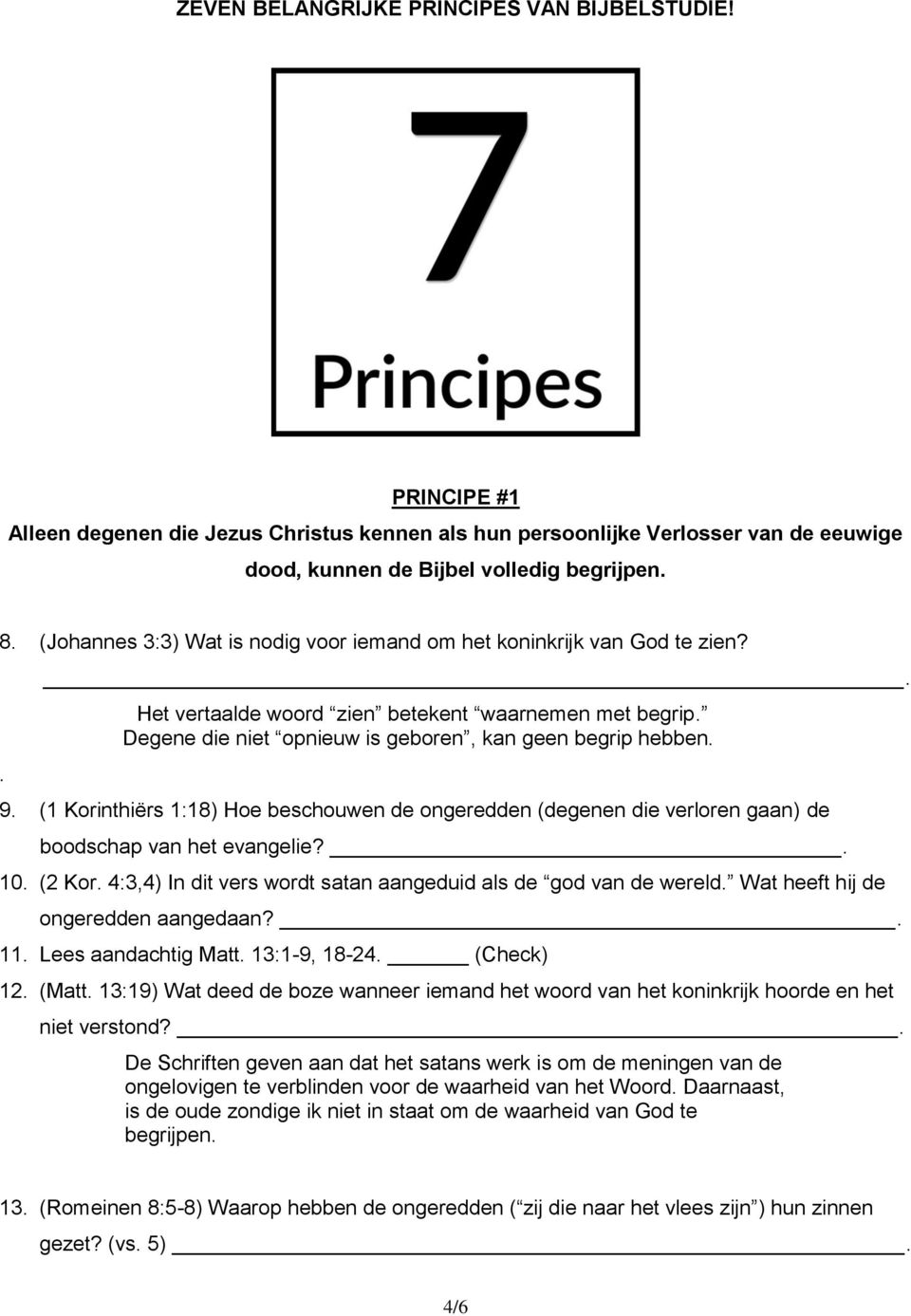 (1 Korinthiërs 1:18) Hoe beschouwen de ongeredden (degenen die verloren gaan) de boodschap van het evangelie?. 10. (2 Kor. 4:3,4) In dit vers wordt satan aangeduid als de god van de wereld.