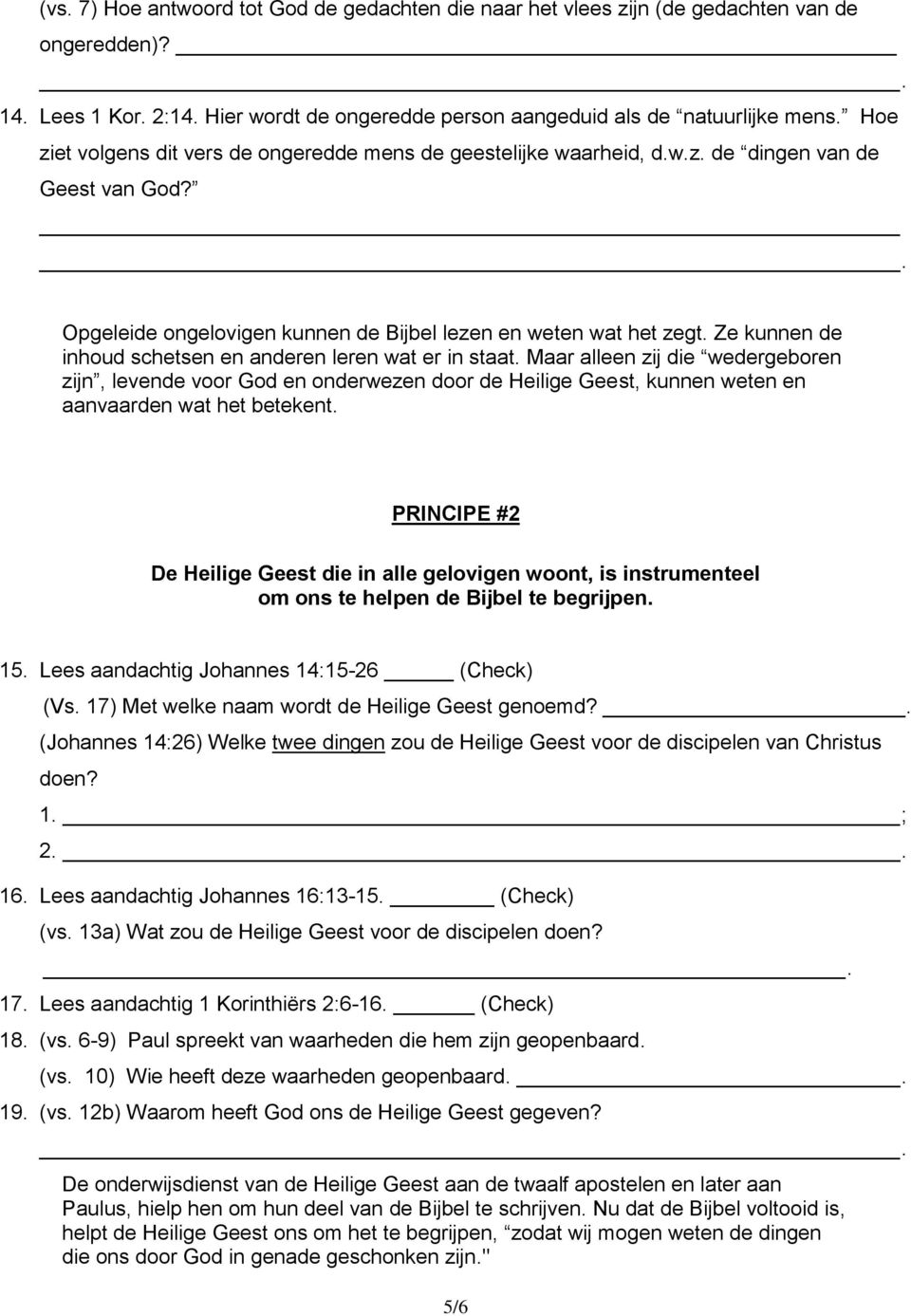 Ze kunnen de inhoud schetsen en anderen leren wat er in staat. Maar alleen zij die wedergeboren zijn, levende voor God en onderwezen door de Heilige Geest, kunnen weten en aanvaarden wat het betekent.