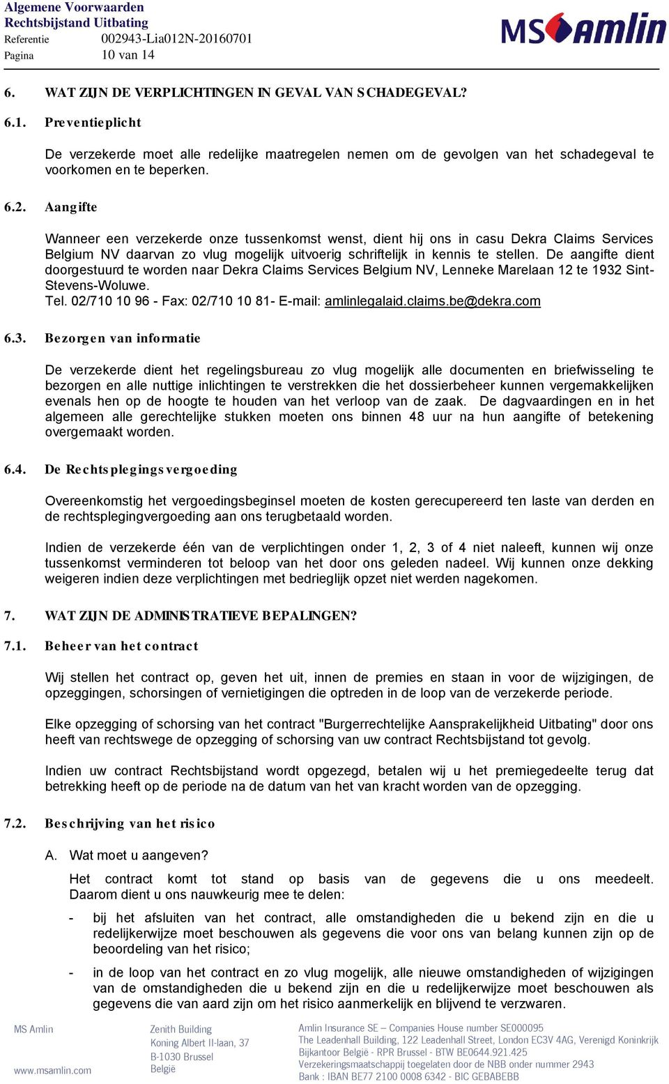 De aangifte dient doorgestuurd te worden naar Dekra Claims Services Belgium NV, Lenneke Marelaan 12 te 1932 Sint- Stevens-Woluwe. Tel. 02/710 10 96 - Fax: 02/710 10 81- E-mail: amlinlegalaid.claims.