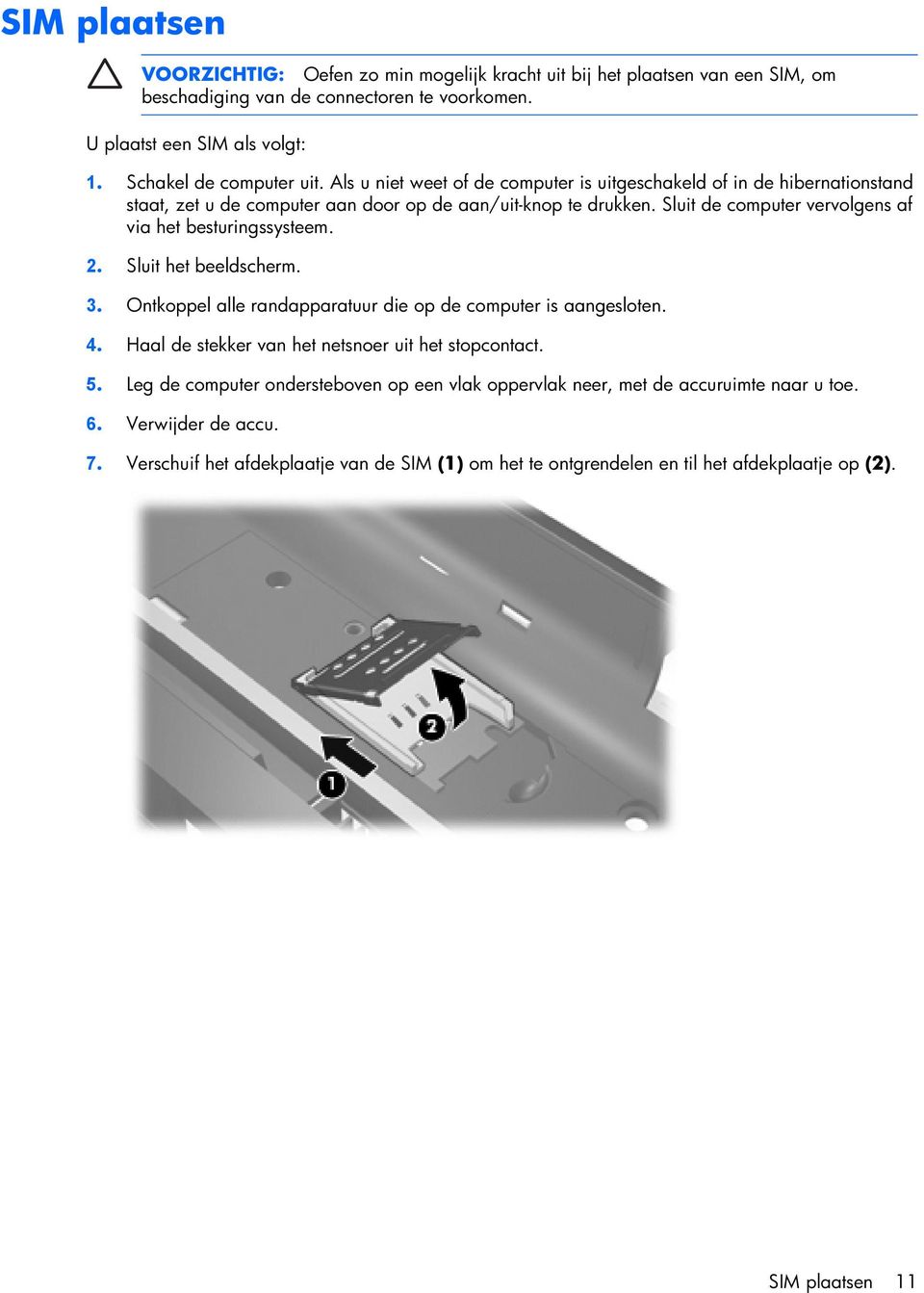 Sluit de computer vervolgens af via het besturingssysteem. 2. Sluit het beeldscherm. 3. Ontkoppel alle randapparatuur die op de computer is aangesloten. 4.