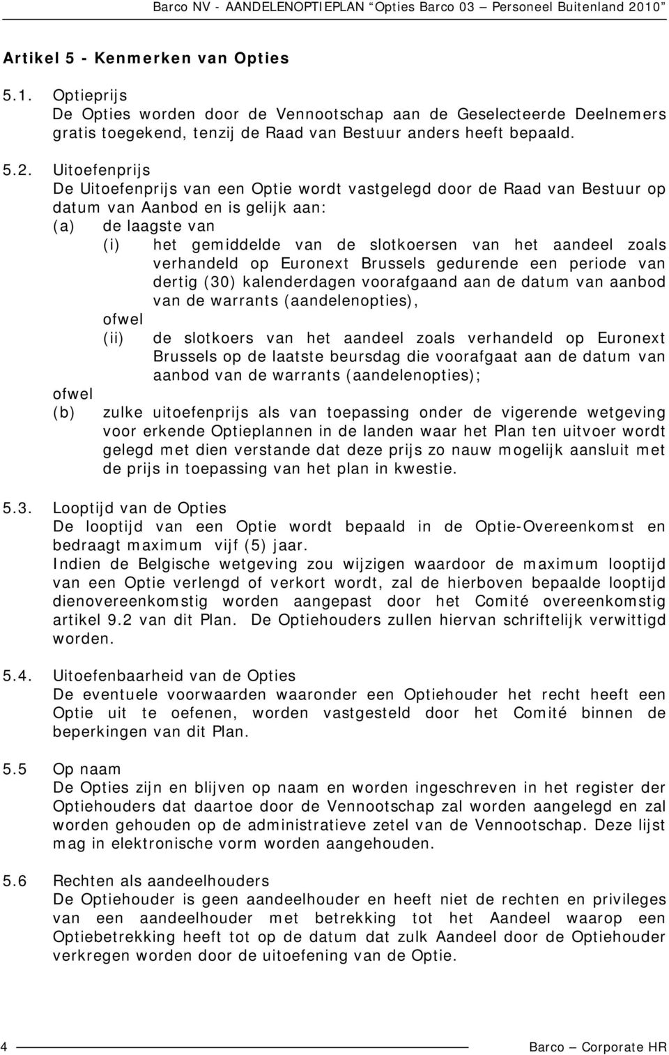 slotkoersen van het aandeel zoals verhandeld op Euronext Brussels gedurende een periode van dertig (30) kalenderdagen voorafgaand aan de datum van aanbod van de warrants (aandelenopties), de