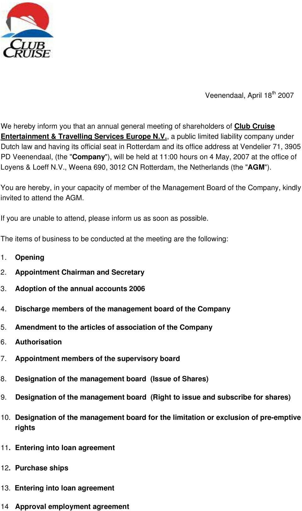 Loyens & Loeff N.V., Weena 690, 3012 CN Rotterdam, the Netherlands (the "AGM"). You are hereby, in your capacity of member of the Management Board of the Company, kindly invited to attend the AGM.