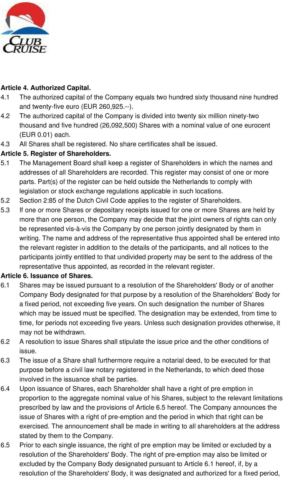 Register of Shareholders. 5.1 The Management Board shall keep a register of Shareholders in which the names and addresses of all Shareholders are recorded.