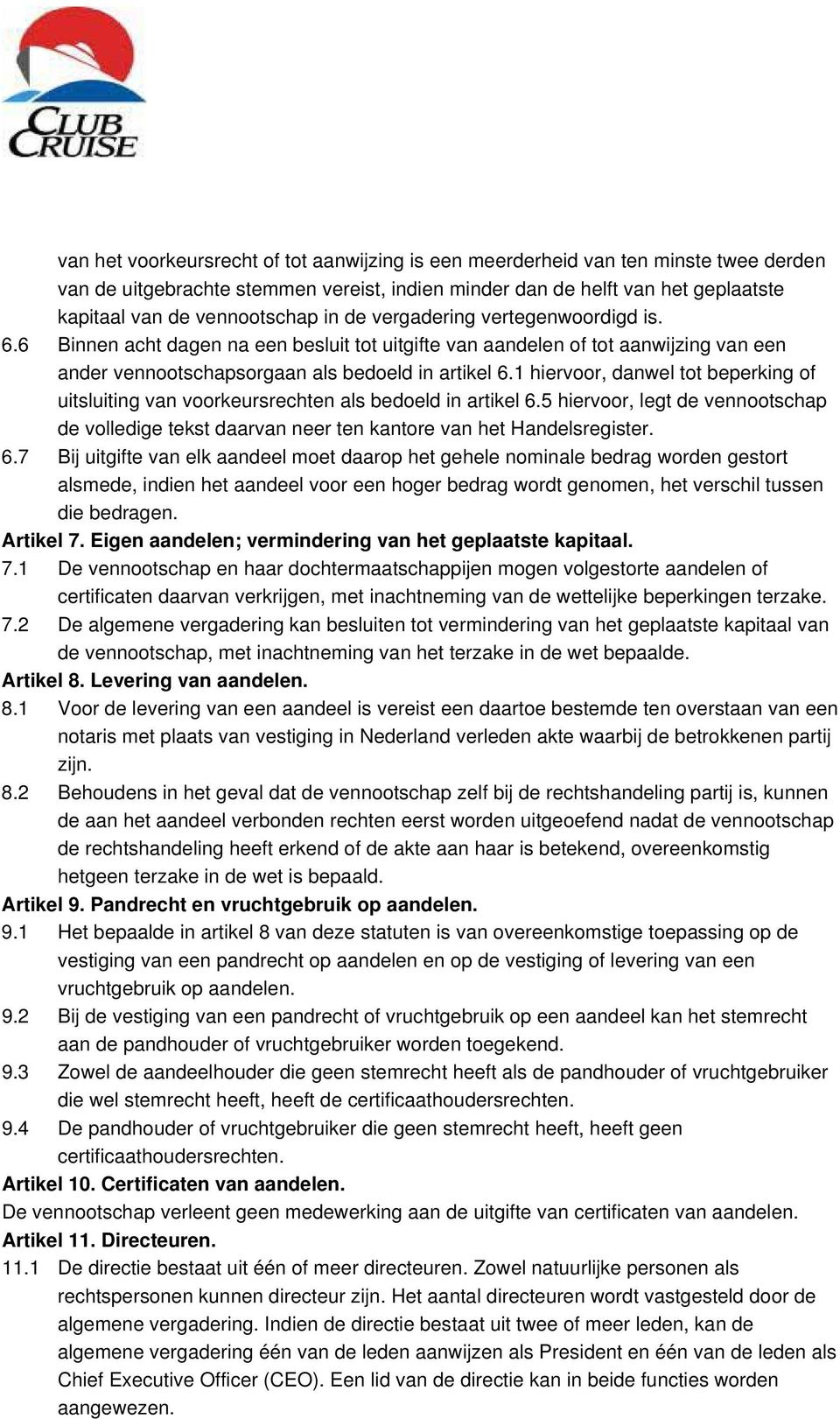 1 hiervoor, danwel tot beperking of uitsluiting van voorkeursrechten als bedoeld in artikel 6.