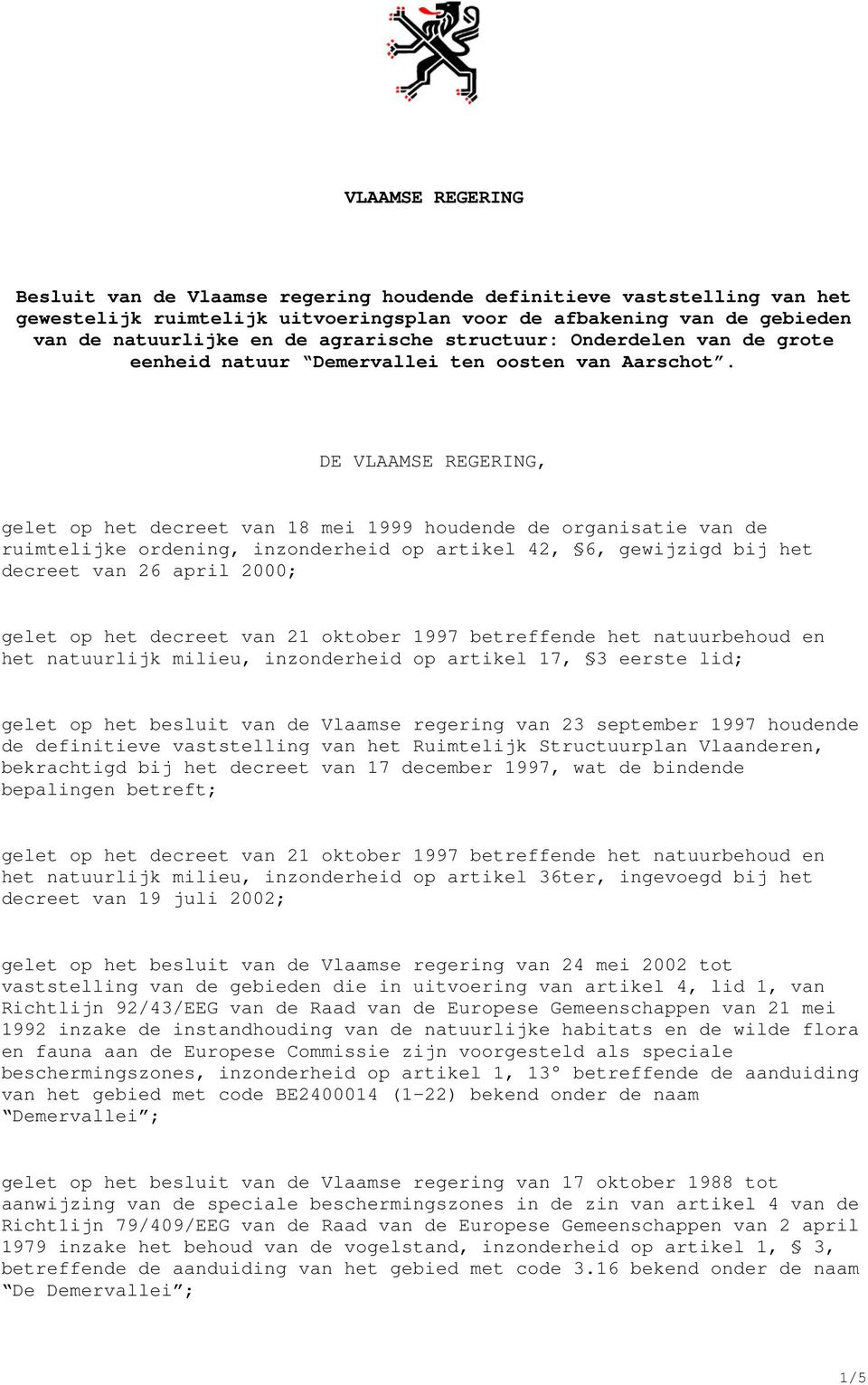 DE VLAAMSE REGERING, gelet op het decreet van 18 mei 1999 houdende de organisatie van de ruimtelijke ordening, inzonderheid op artikel 42, 6, gewijzigd bij het decreet van 26 april 2000; gelet op het