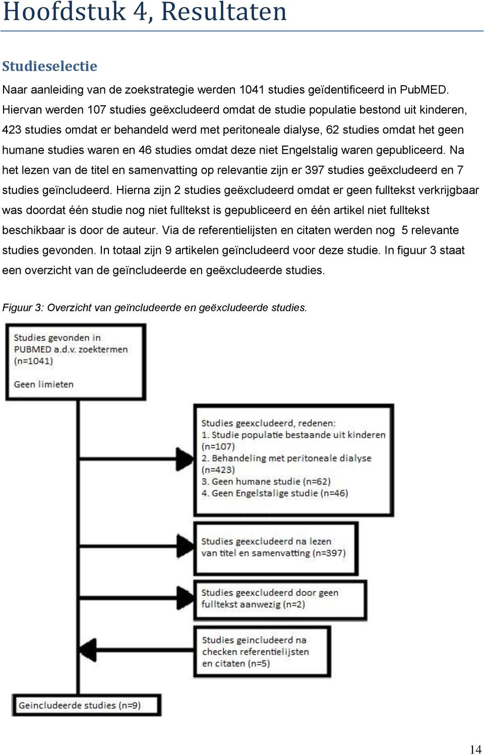 46 studies omdat deze niet Engelstalig waren gepubliceerd. Na het lezen van de titel en samenvatting op relevantie zijn er 397 studies geëxcludeerd en 7 studies geïncludeerd.