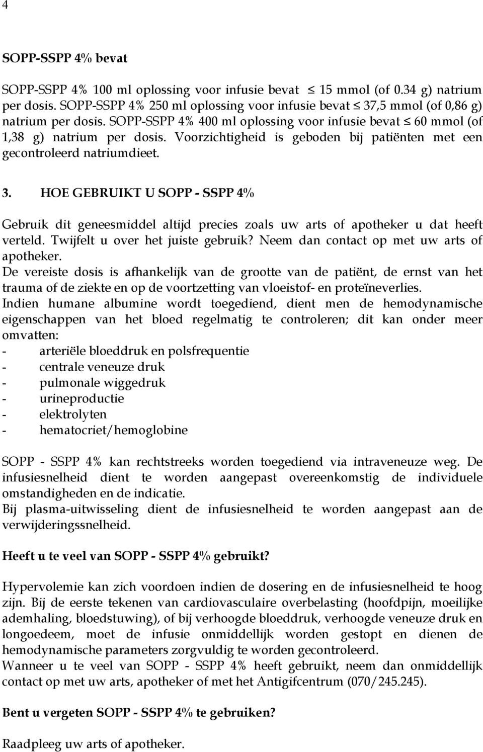 HOE GEBRUIKT U SOPP - SSPP 4% Gebruik dit geneesmiddel altijd precies zoals uw arts of apotheker u dat heeft verteld. Twijfelt u over het juiste gebruik? Neem dan contact op met uw arts of apotheker.