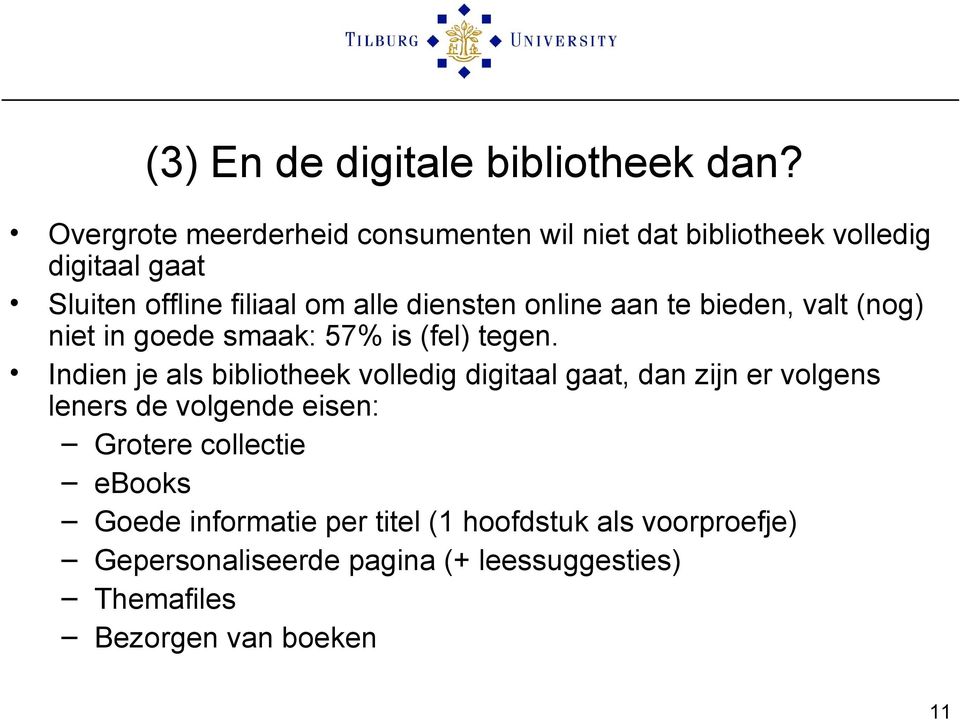 diensten online aan te bieden, valt (nog) niet in goede smaak: 57% is (fel) tegen.