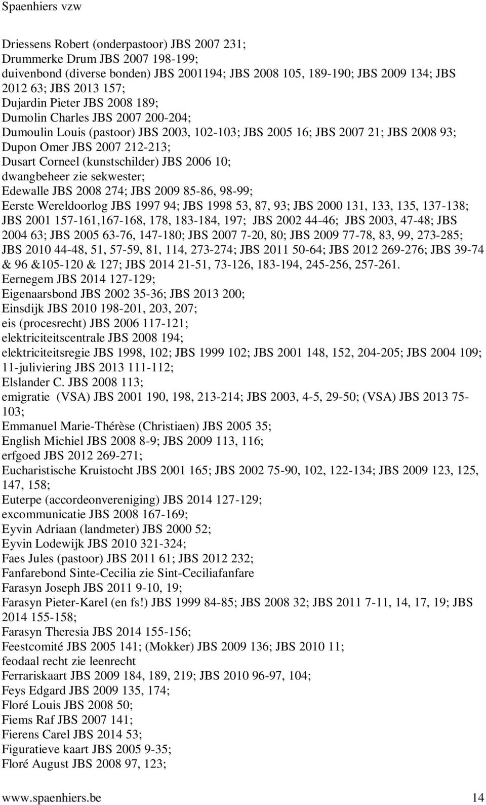 10; dwangbeheer zie sekwester; Edewalle JBS 2008 274; JBS 2009 85-86, 98-99; Eerste Wereldoorlog JBS 1997 94; JBS 1998 53, 87, 93; JBS 2000 131, 133, 135, 137-138; JBS 2001 157-161,167-168, 178,