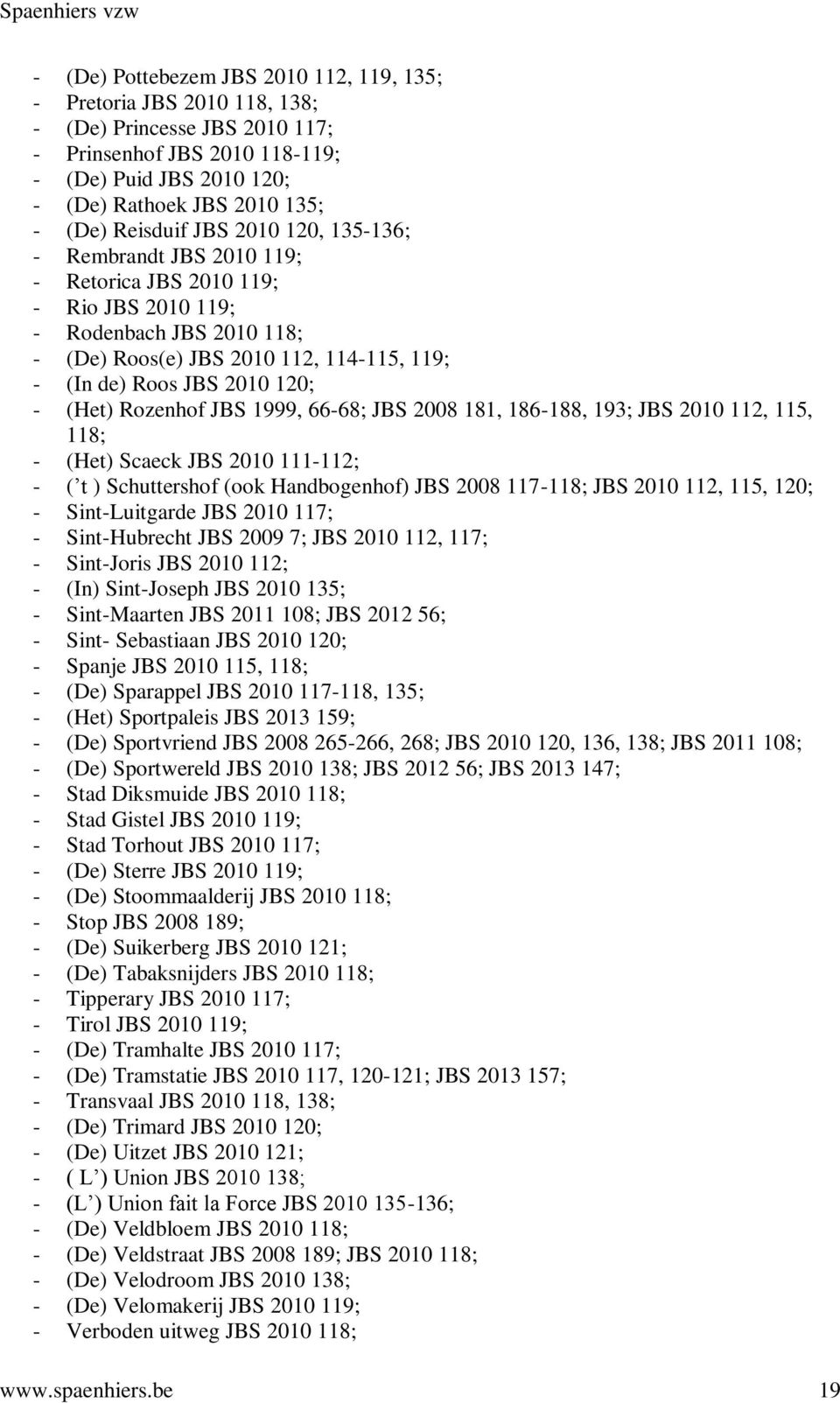 120; - (Het) Rozenhof JBS 1999, 66-68; JBS 2008 181, 186-188, 193; JBS 2010 112, 115, 118; - (Het) Scaeck JBS 2010 111-112; - ( t ) Schuttershof (ook Handbogenhof) JBS 2008 117-118; JBS 2010 112,