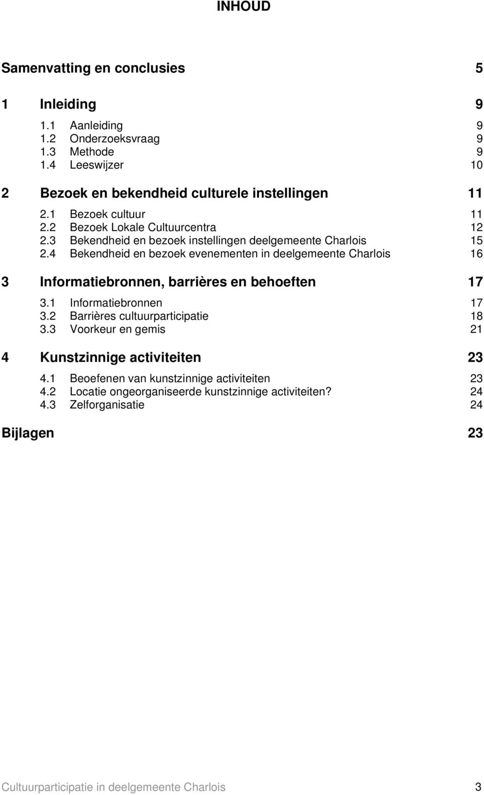 4 Bekendheid en bezoek evenementen in deelgemeente Charlois 16 3 Informatiebronnen, barrières en behoeften 17 3.1 Informatiebronnen 17 3.2 Barrières cultuurparticipatie 18 3.