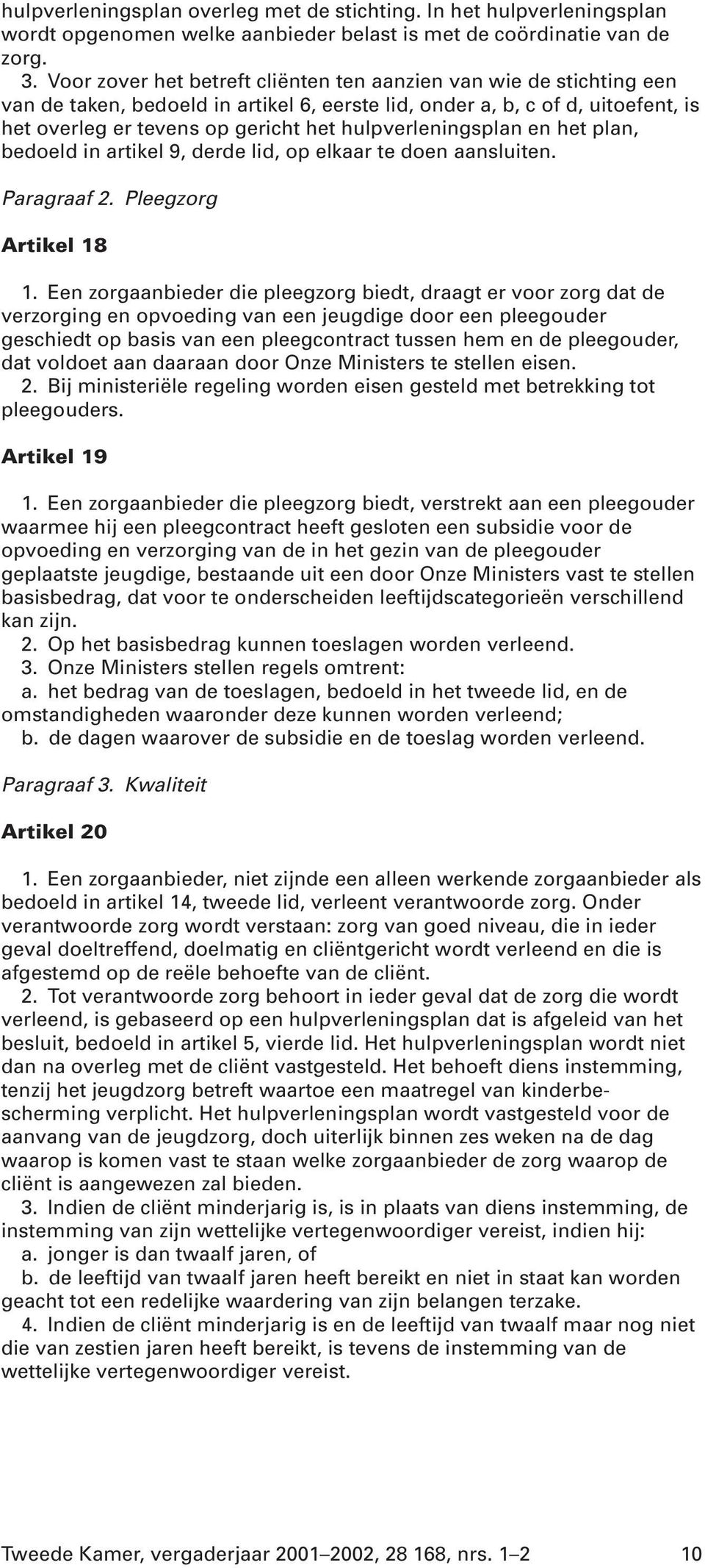 hulpverleningsplan en het plan, bedoeld in artikel 9, derde lid, op elkaar te doen aansluiten. Paragraaf 2. Pleegzorg Artikel 18 1.