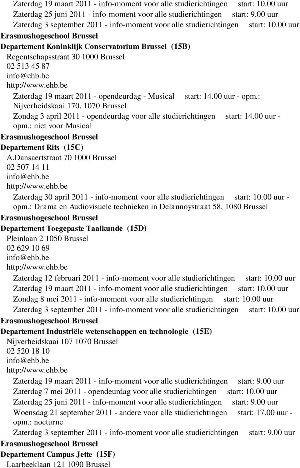 00 Erasmushogeschool Brussel Departement Koninklijk Conservatorium Brussel (15B) Regentschapsstraat 30 1000 Brussel 02 513 45 87 info@ehb.be http://www.ehb.be Zaterdag 19 maart 2011 - opendeurdag - Musical start: 14.