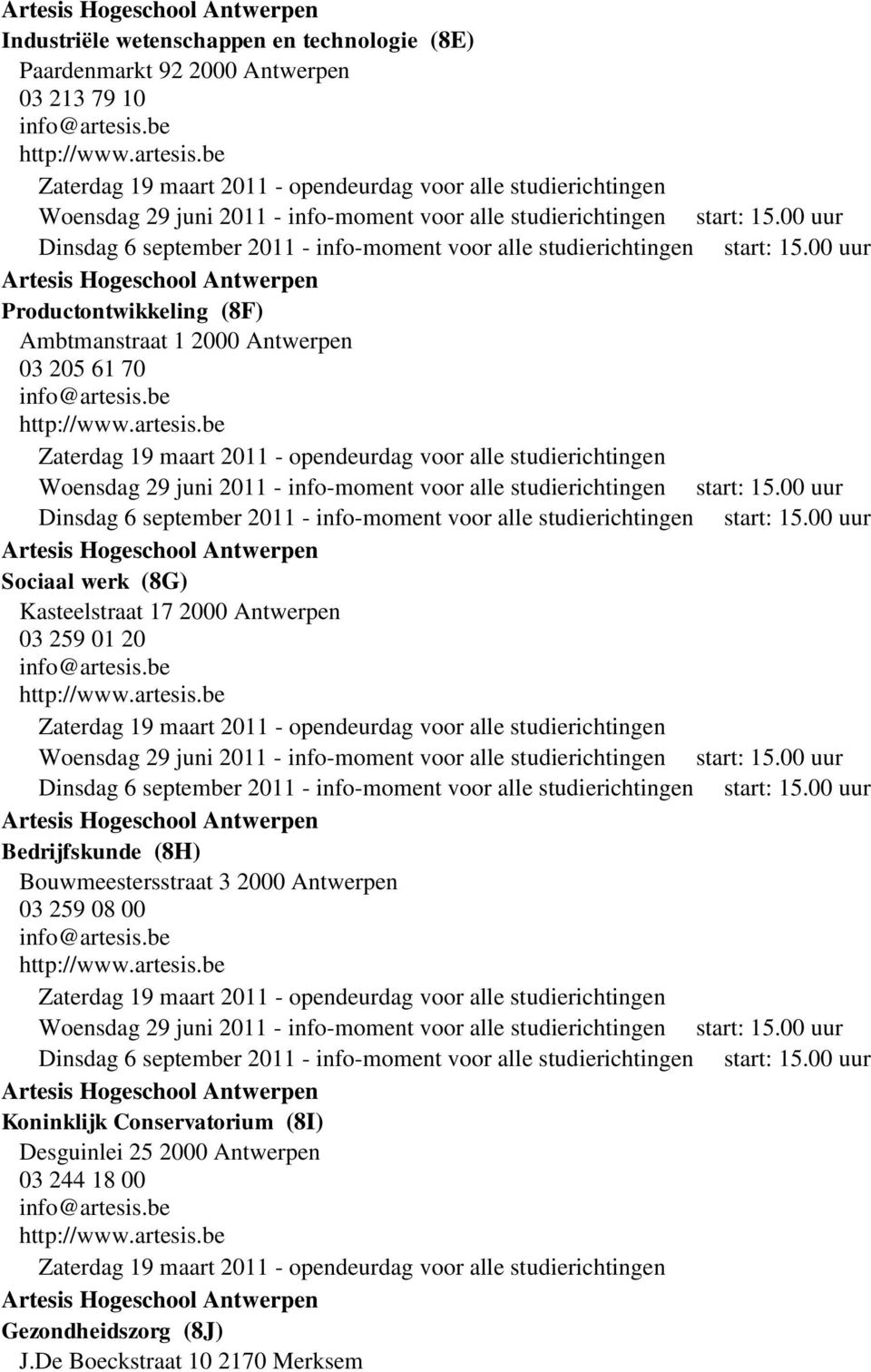 00 Dinsdag 6 september 2011 - info-moment voor alle studierichtingen start: 15.00 Artesis Hogeschool Antwerpen Productontwikkeling (8F) Ambtmanstraat 1 2000 Antwerpen 03 205 61 70 info@artesis.