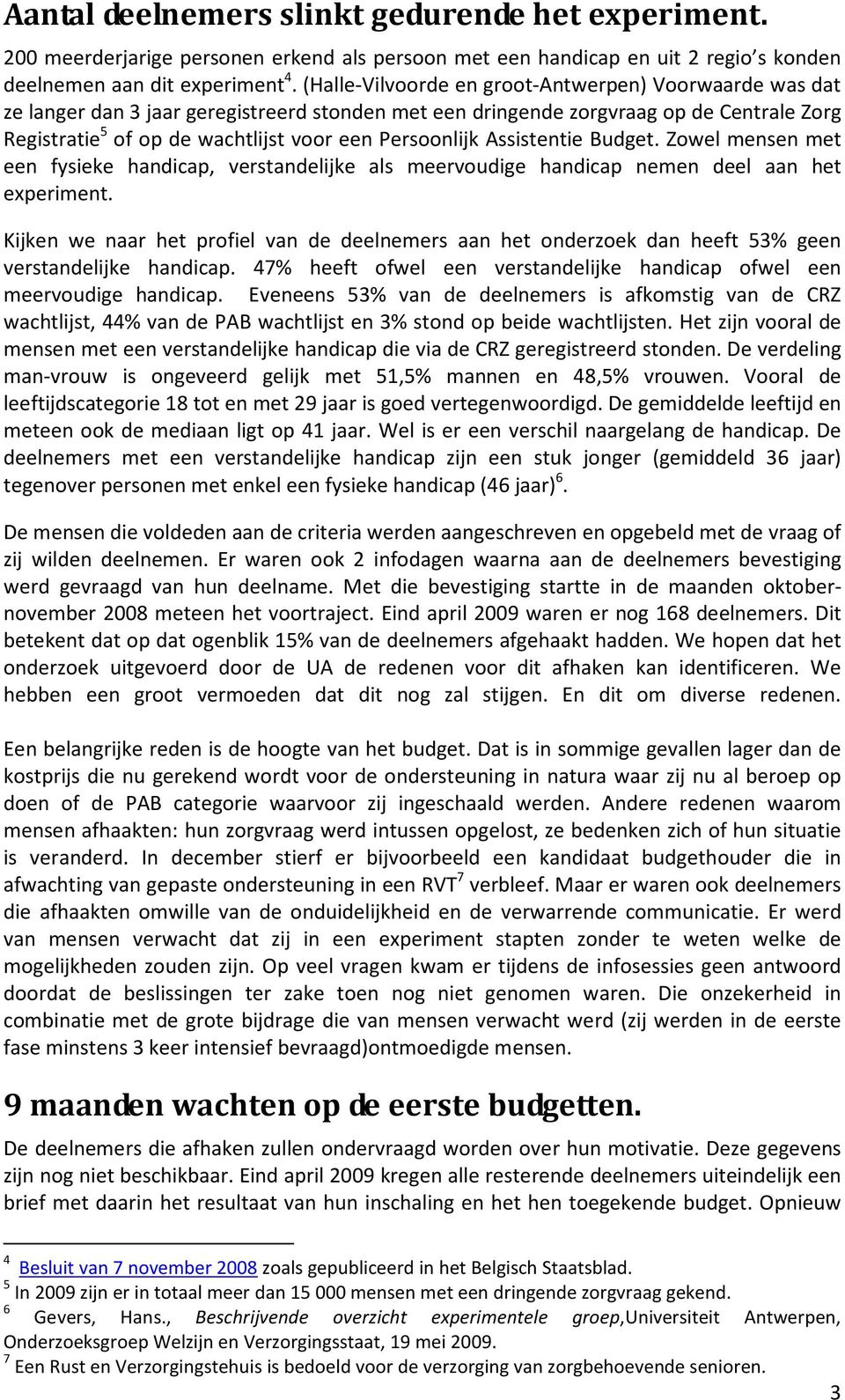 Persoonlijk Assistentie Budget. Zowel mensen met een fysieke handicap, verstandelijke als meervoudige handicap nemen deel aan het experiment.