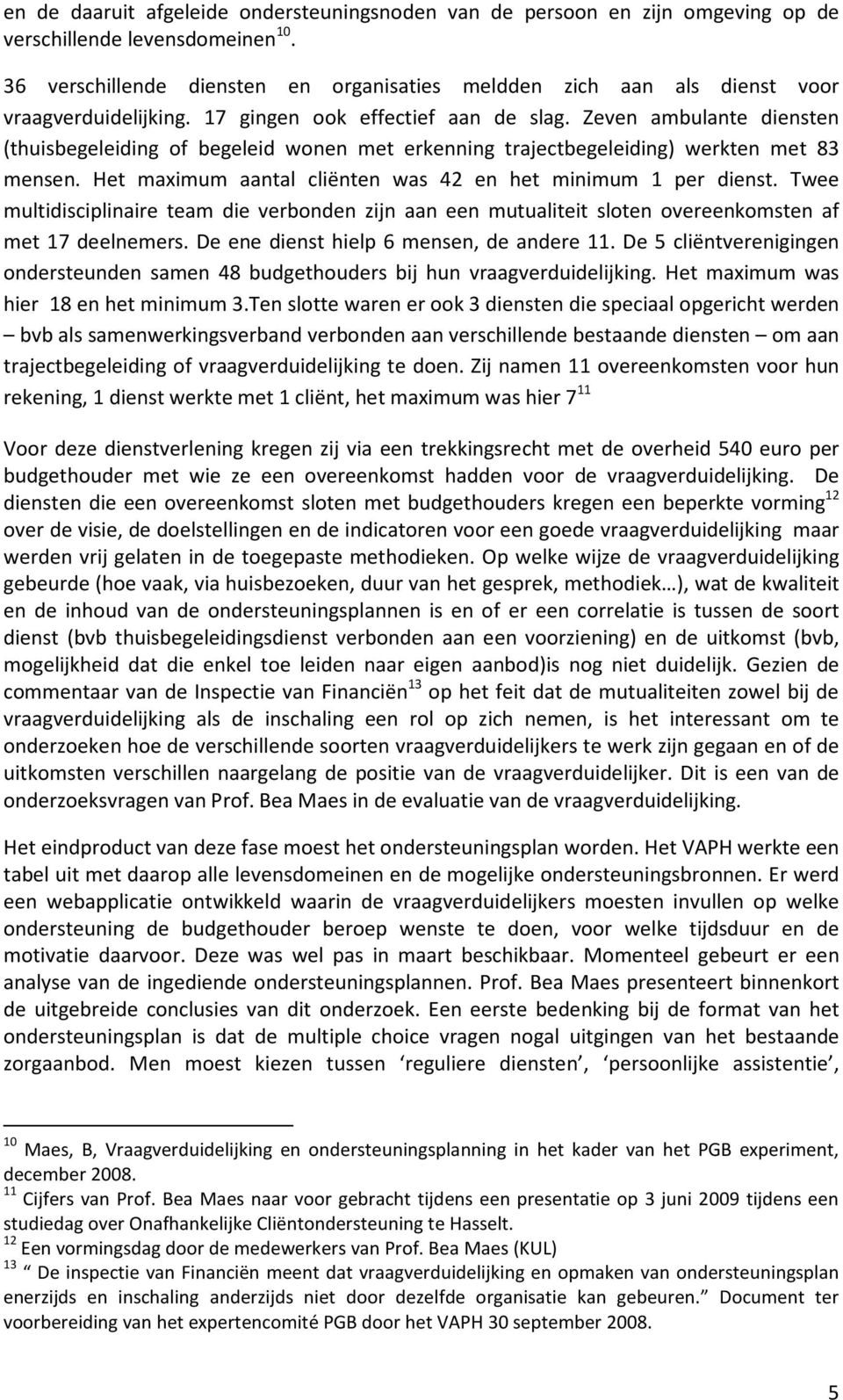 Zeven ambulante diensten (thuisbegeleiding of begeleid wonen met erkenning trajectbegeleiding) werkten met 83 mensen. Het maximum aantal cliënten was 42 en het minimum 1 per dienst.