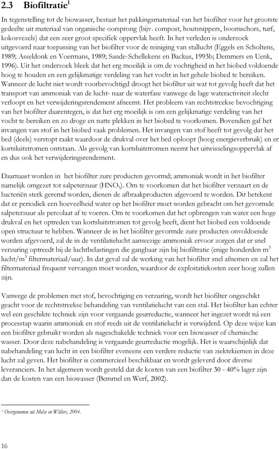 In het verleden is onderzoek uitgevoerd naar toepassing van het biofilter voor de reiniging van stallucht (Eggels en Scholtens, 1989; Asseldonk en Voermans, 1989; Sande-Schellekens en Backus, 1993b;