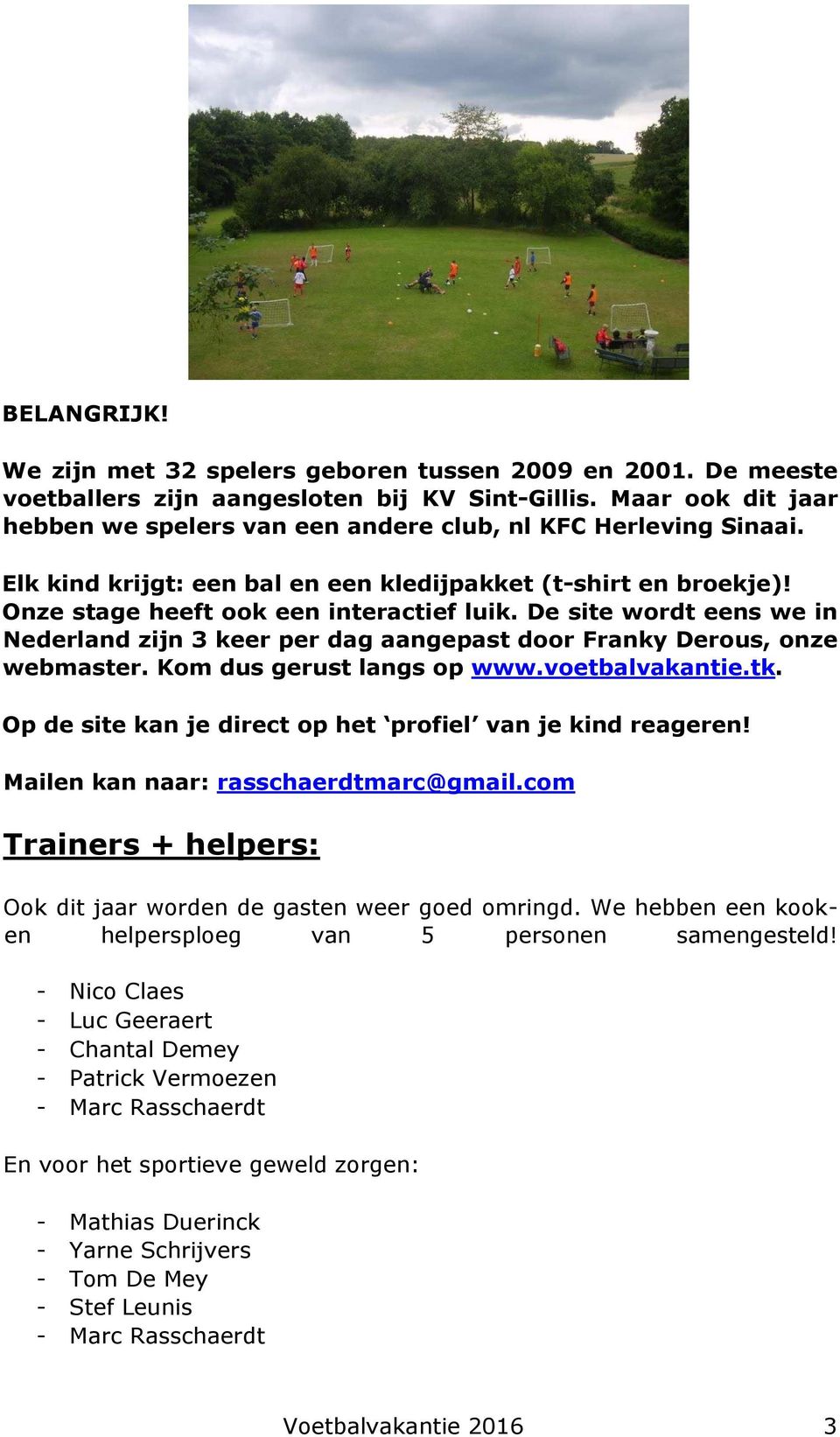 De site wordt eens we in Nederland zijn 3 keer per dag aangepast door Franky Derous, onze webmaster. Kom dus gerust langs op www.voetbalvakantie.tk.