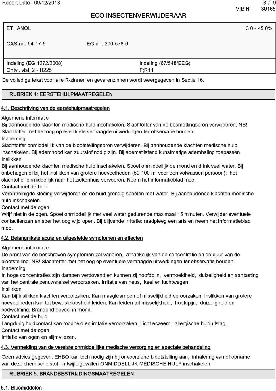 Slachtoffer van de besmettingsbron verwijderen. NB! Slachtoffer met het oog op eventuele vertraagde uitwerkingen ter observatie houden.