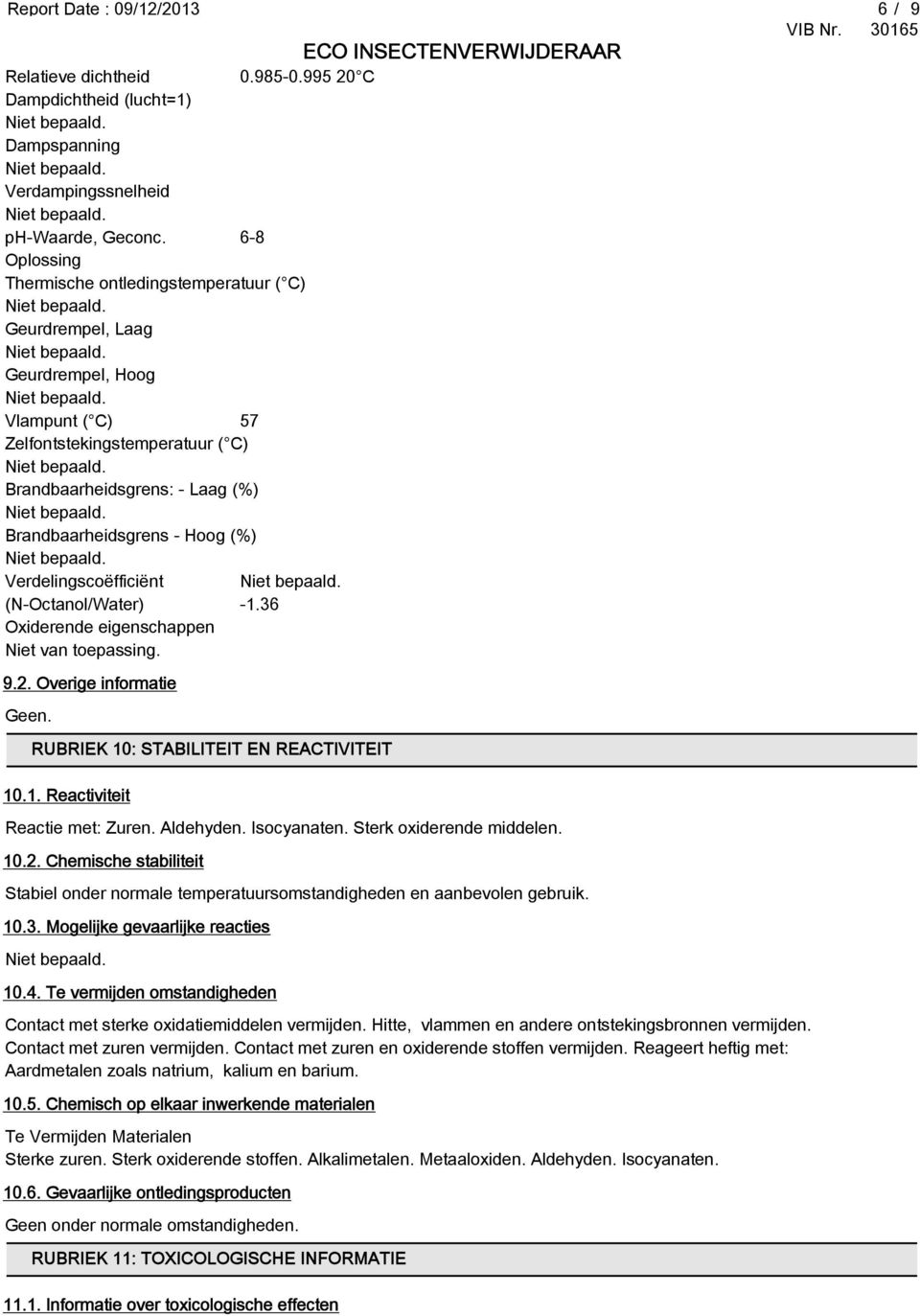 Verdelingscoëfficiënt (N-Octanol/Water) -1.36 Oxiderende eigenschappen Niet van toepassing. 9.2. Overige informatie Geen. RUBRIEK 10: STABILITEIT EN REACTIVITEIT 10.1. Reactiviteit Reactie met: Zuren.