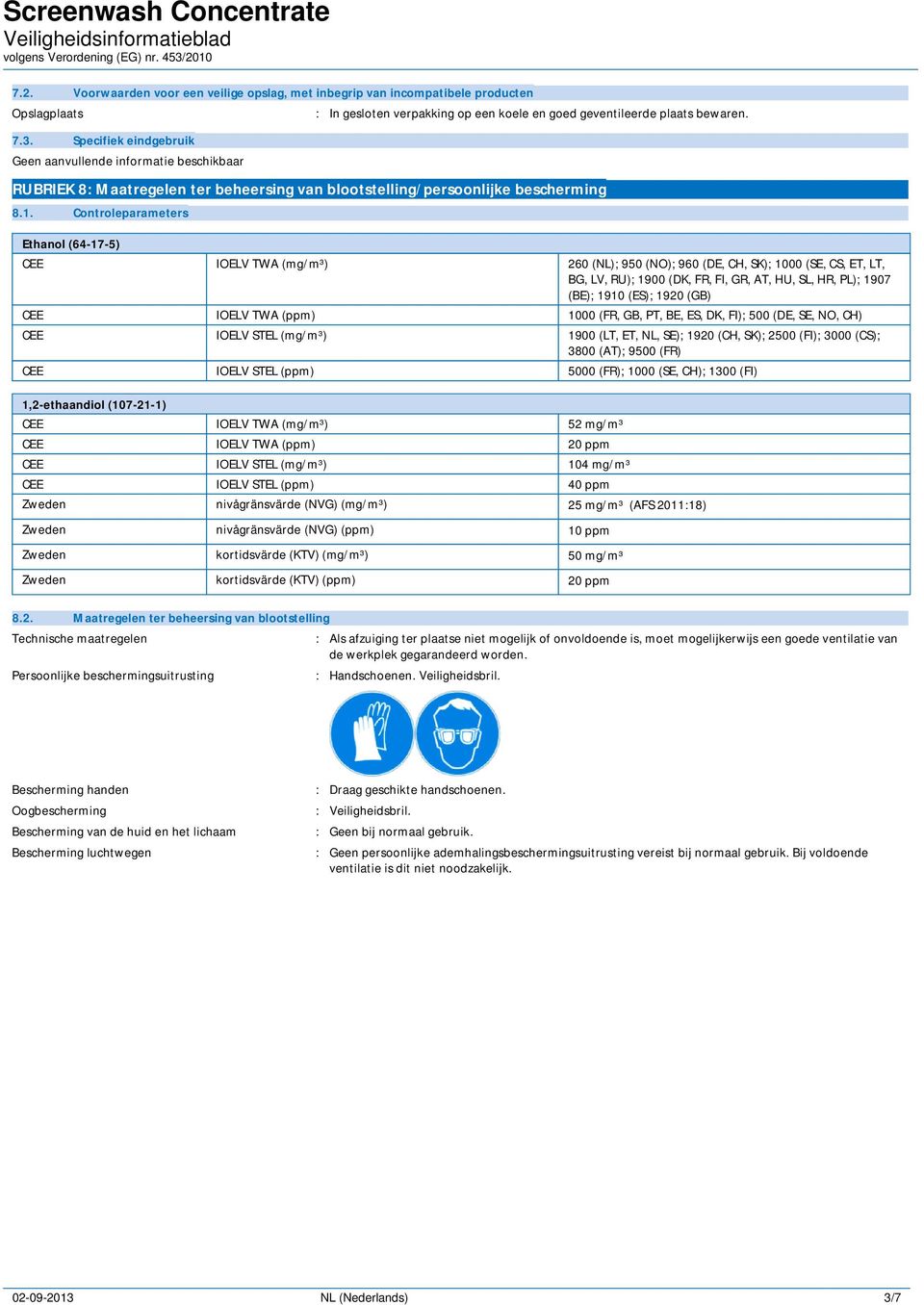 Controleparameters Ethanol (64-17-5) CEE IOELV TWA (mg/m³) 260 (NL); 950 (NO); 960 (DE, CH, SK); 1000 (SE, CS, ET, LT, BG, LV, RU); 1900 (DK, FR, FI, GR, AT, HU, SL, HR, PL); 1907 (BE); 1910 (ES);