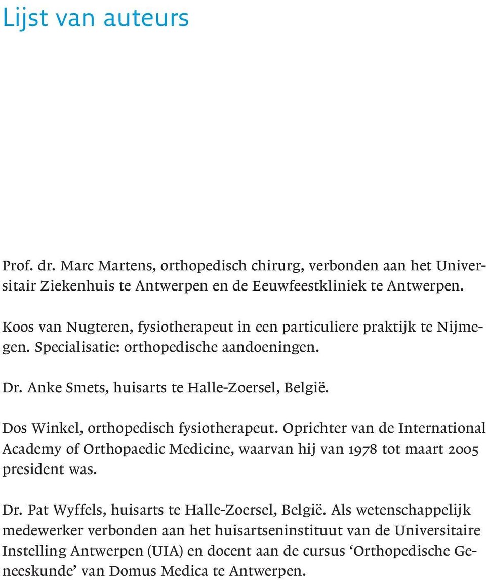 Dos Winkel, orthopedisch fysiotherapeut. Oprichter van de International Academy of Orthopaedic Medicine, waarvan hij van 1978 tot maart 2005 president was. Dr.