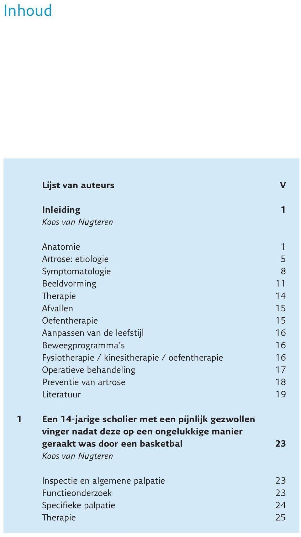 behandeling 17 Preventie van artrose 18 Literatuur 19 1 Een 14-jarige scholier met een pijnlijk gezwollen vinger nadat deze op een