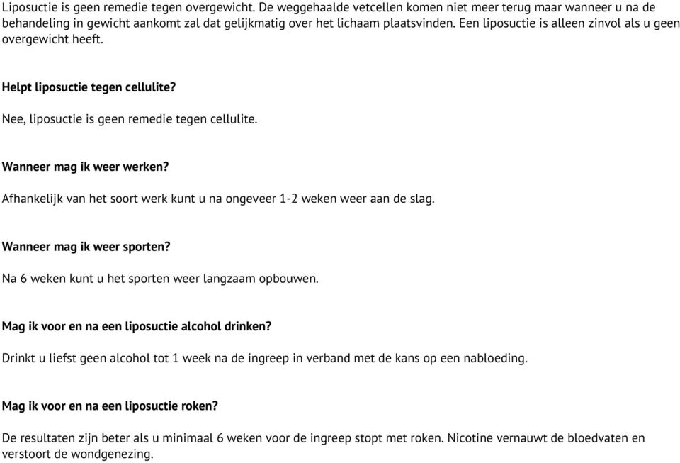 Afhankelijk van het soort werk kunt u na ongeveer 1-2 weken weer aan de slag. Wanneer mag ik weer sporten? Na 6 weken kunt u het sporten weer langzaam opbouwen.